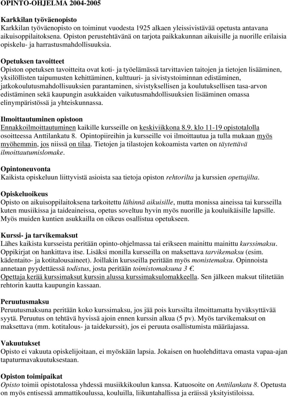 Opetuksen tavoitteet Opiston opetuksen tavoitteita ovat koti- ja työelämässä tarvittavien taitojen ja tietojen lisääminen, yksilöllisten taipumusten kehittäminen, kulttuuri- ja sivistystoiminnan