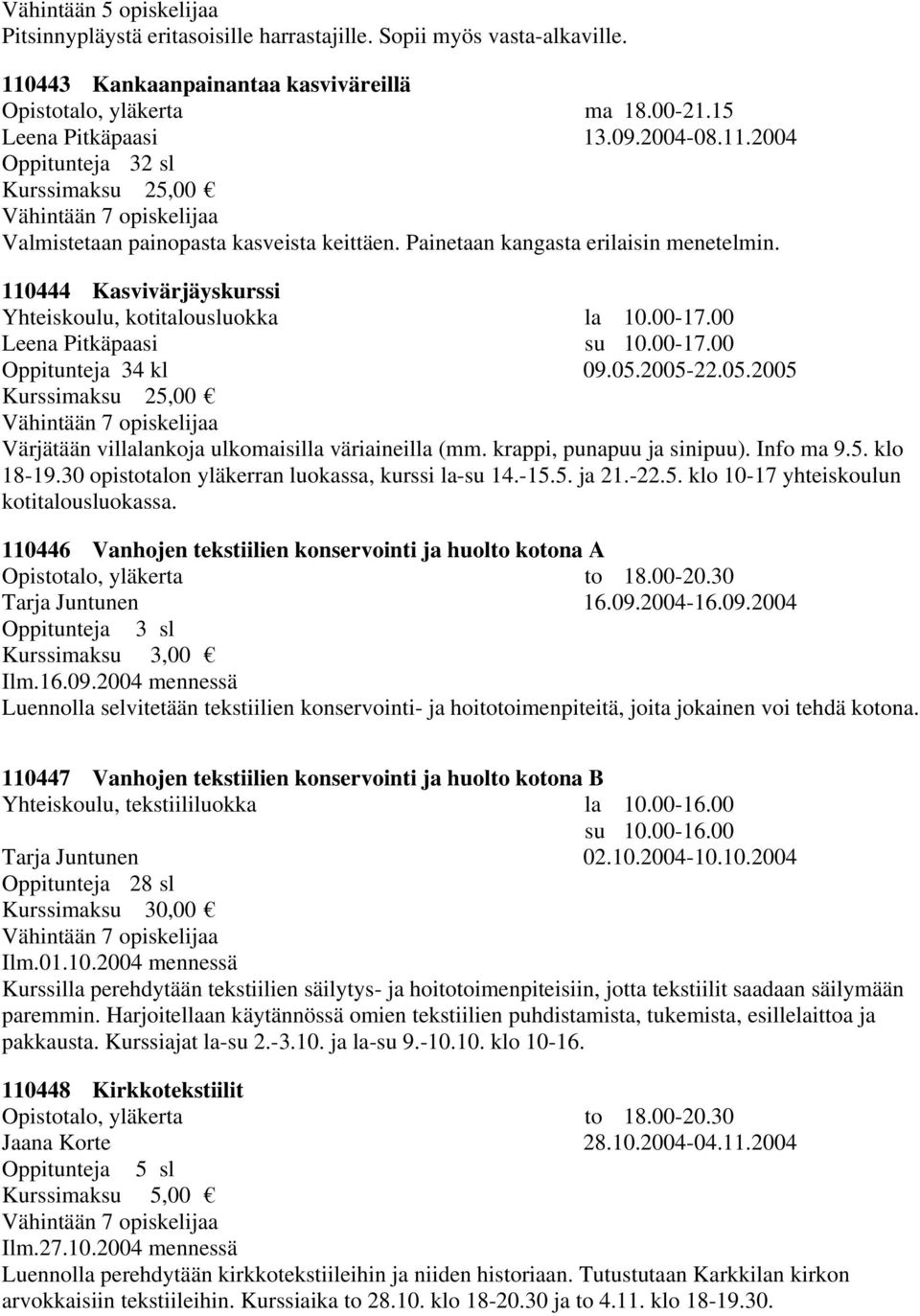 00-17.00 Leena Pitkäpaasi su 10.00-17.00 Oppitunteja 34 kl 09.05.2005-22.05.2005 Kurssimaksu 25,00 Värjätään villalankoja ulkomaisilla väriaineilla (mm. krappi, punapuu ja sinipuu). Info ma 9.5. klo 18-19.