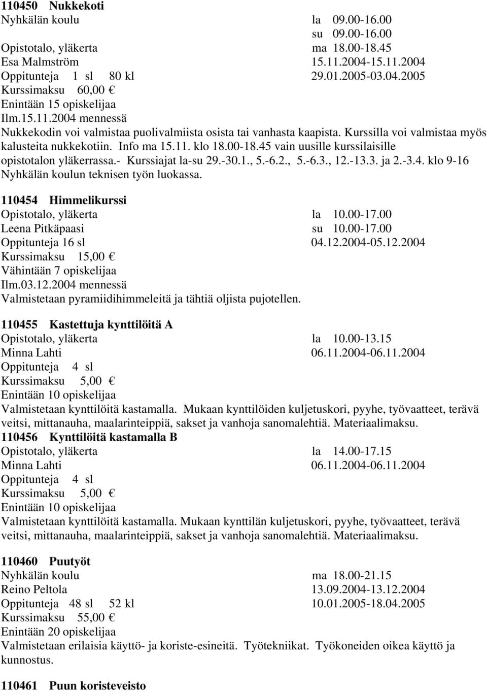 45 vain uusille kurssilaisille opistotalon yläkerrassa.- Kurssiajat la-su 29.-30.1., 5.-6.2., 5.-6.3., 12.-13.3. ja 2.-3.4. klo 9-16 Nyhkälän koulun teknisen työn luokassa.