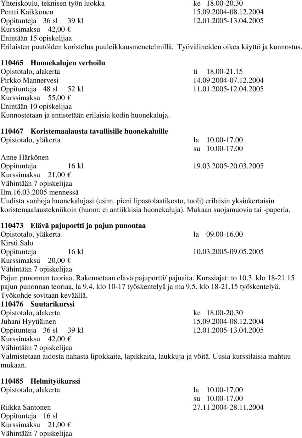 110467 Koristemaalausta tavallisille huonekaluille Opistotalo, yläkerta la 10.00-17.00 su 10.00-17.00 Anne Härkönen Oppitunteja 16 kl 19.03.2005-20.03.2005 Kurssimaksu 21,00 Ilm.16.03.2005 mennessä Uudista vanhoja huonekalujasi (esim.