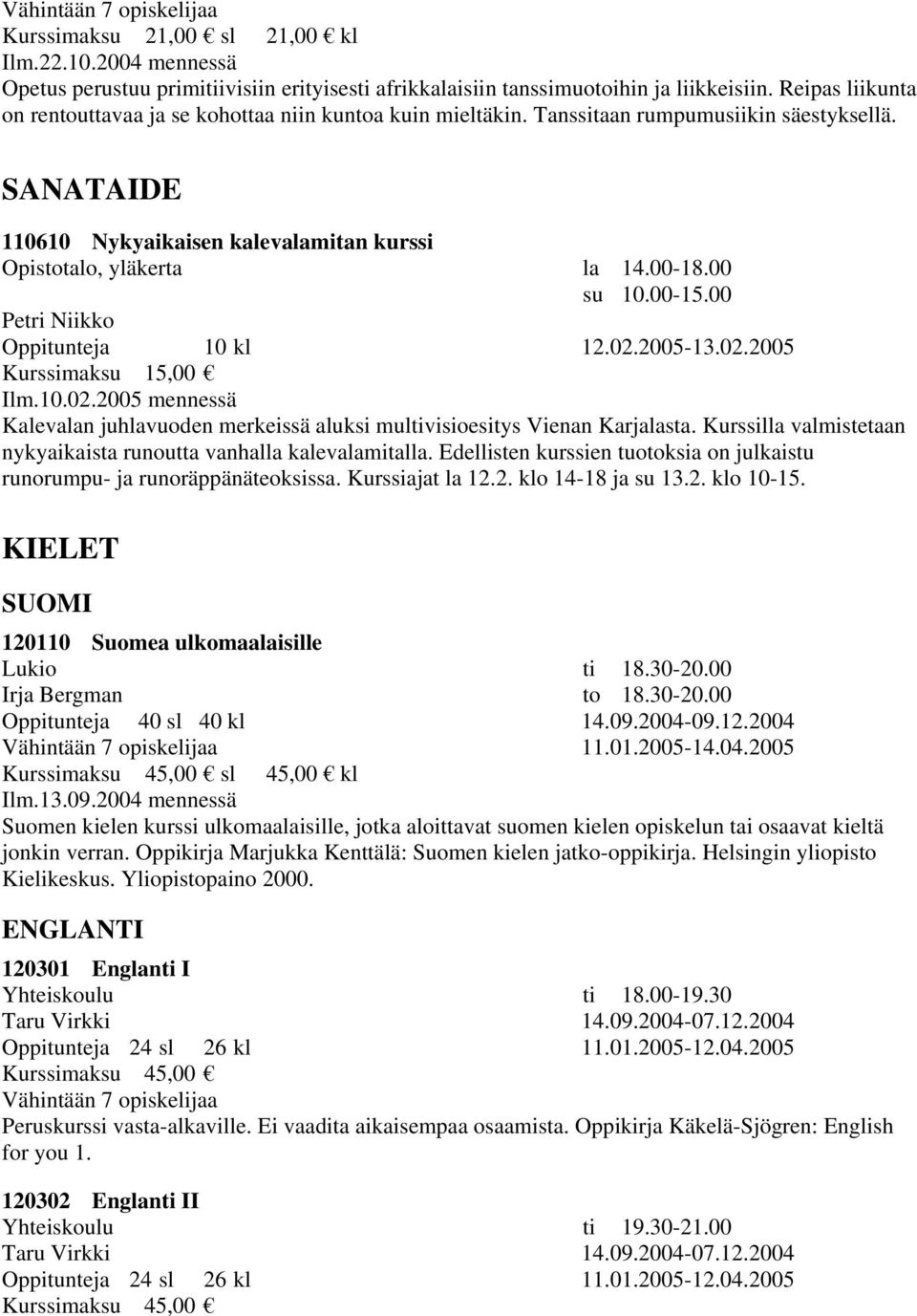 00 su 10.00-15.00 Petri Niikko Oppitunteja 10 kl 12.02.2005-13.02.2005 Kurssimaksu 15,00 Ilm.10.02.2005 mennessä Kalevalan juhlavuoden merkeissä aluksi multivisioesitys Vienan Karjalasta.