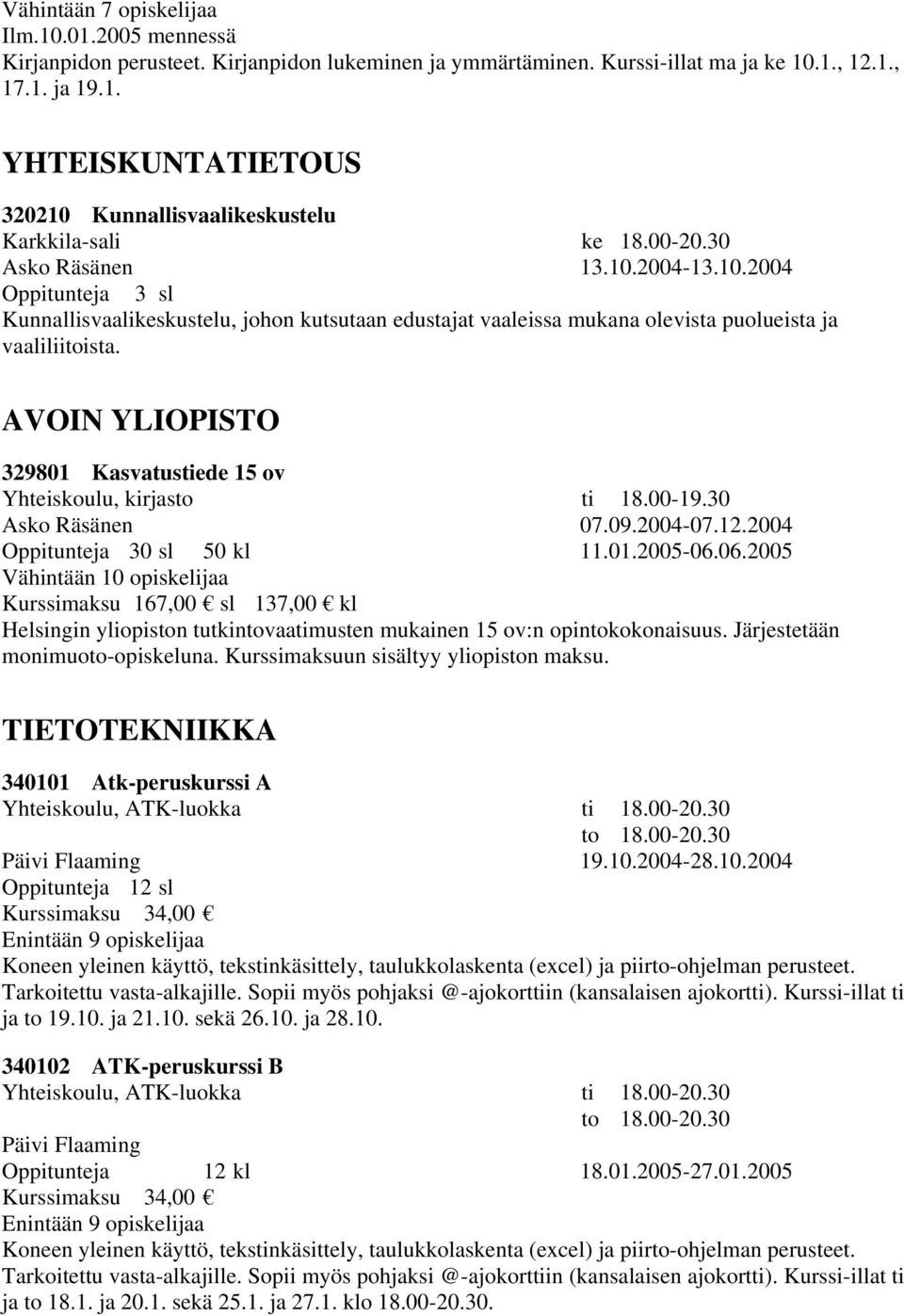 AVOIN YLIOPISTO 329801 Kasvatustiede 15 ov Yhteiskoulu, kirjasto ti 18.00-19.30 Asko Räsänen 07.09.2004-07.12.2004 Oppitunteja 30 sl 50 kl 11.01.2005-06.