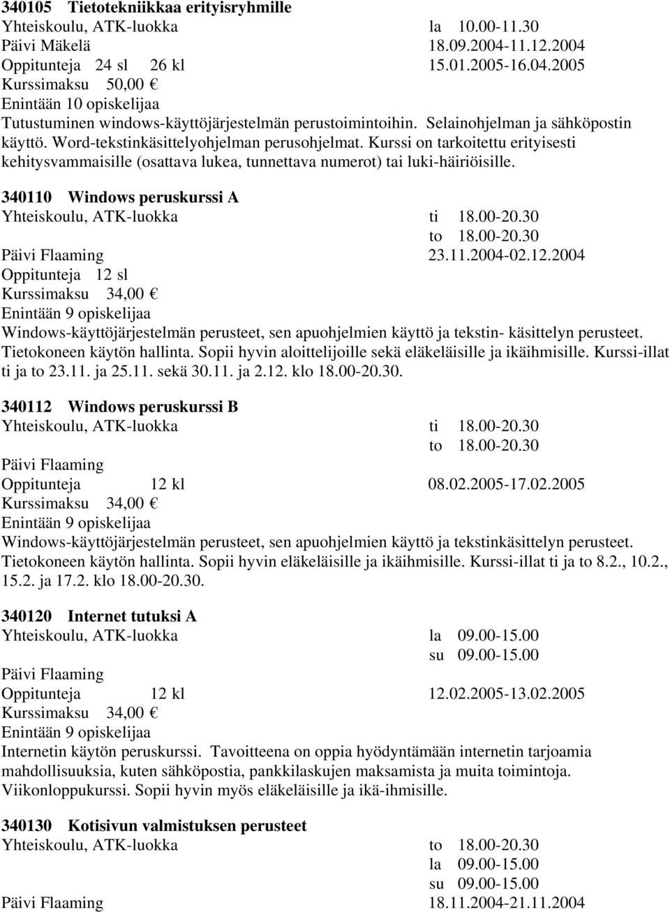 Word-tekstinkäsittelyohjelman perusohjelmat. Kurssi on tarkoitettu erityisesti kehitysvammaisille (osattava lukea, tunnettava numerot) tai luki-häiriöisille.