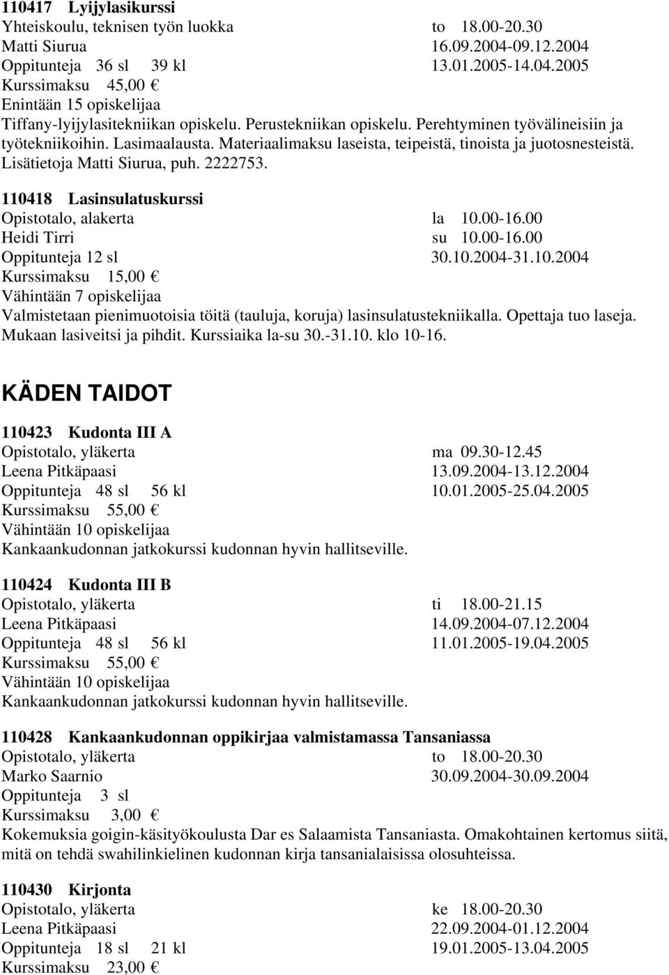 110418 Lasinsulatuskurssi Opistotalo, alakerta la 10.00-16.00 Heidi Tirri su 10.00-16.00 Oppitunteja 12 sl 30.10.2004-31.10.2004 Kurssimaksu 15,00 Valmistetaan pienimuotoisia töitä (tauluja, koruja) lasinsulatustekniikalla.