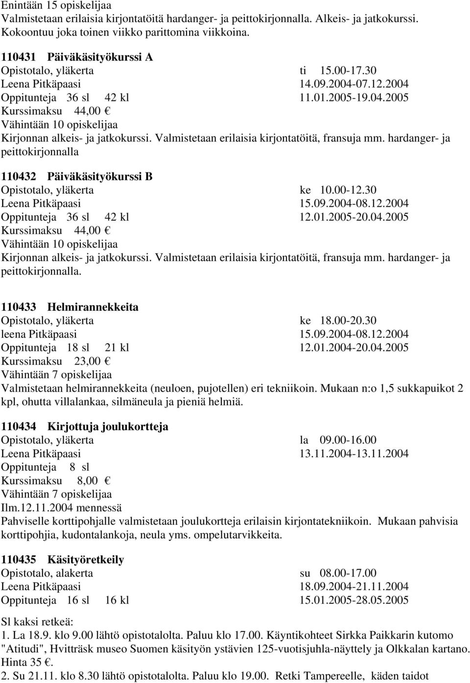 Valmistetaan erilaisia kirjontatöitä, fransuja mm. hardanger- ja peittokirjonnalla 110432 Päiväkäsityökurssi B Opistotalo, yläkerta ke 10.00-12.30 Leena Pitkäpaasi 15.09.2004-08.12.2004 Oppitunteja 36 sl 42 kl 12.