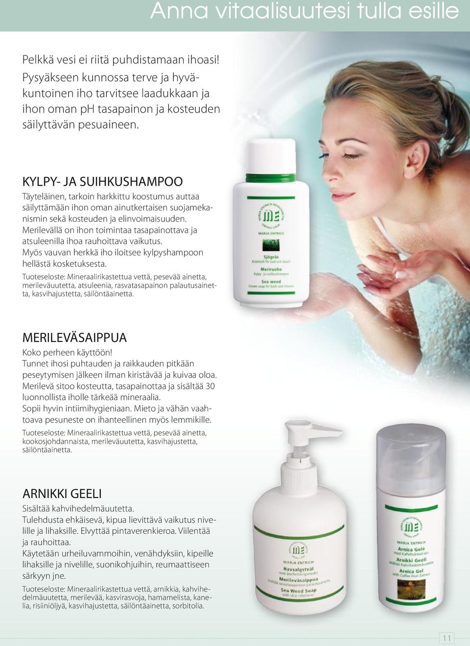 KYLPY- JA SUIHKUSHAMPOO Täyteläinen, tarkoin harkkittu koostumus auttaa säilyttämään ihon oman ainutkertaisen suojamekanismin sekä kosteuden ja elinvoimaisuuden.