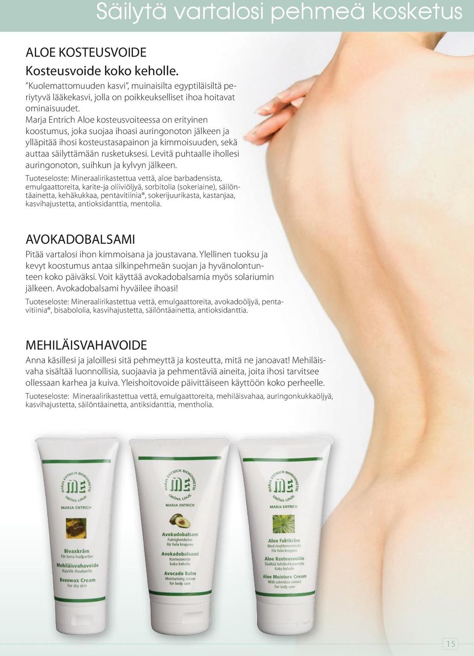 Marja Entrich Aloe kosteusvoiteessa on erityinen koostumus, joka suojaa ihoasi auringonoton jälkeen ja ylläpitää ihosi kosteustasapainon ja kimmoisuuden, sekä auttaa säilyttämään rusketuksesi.