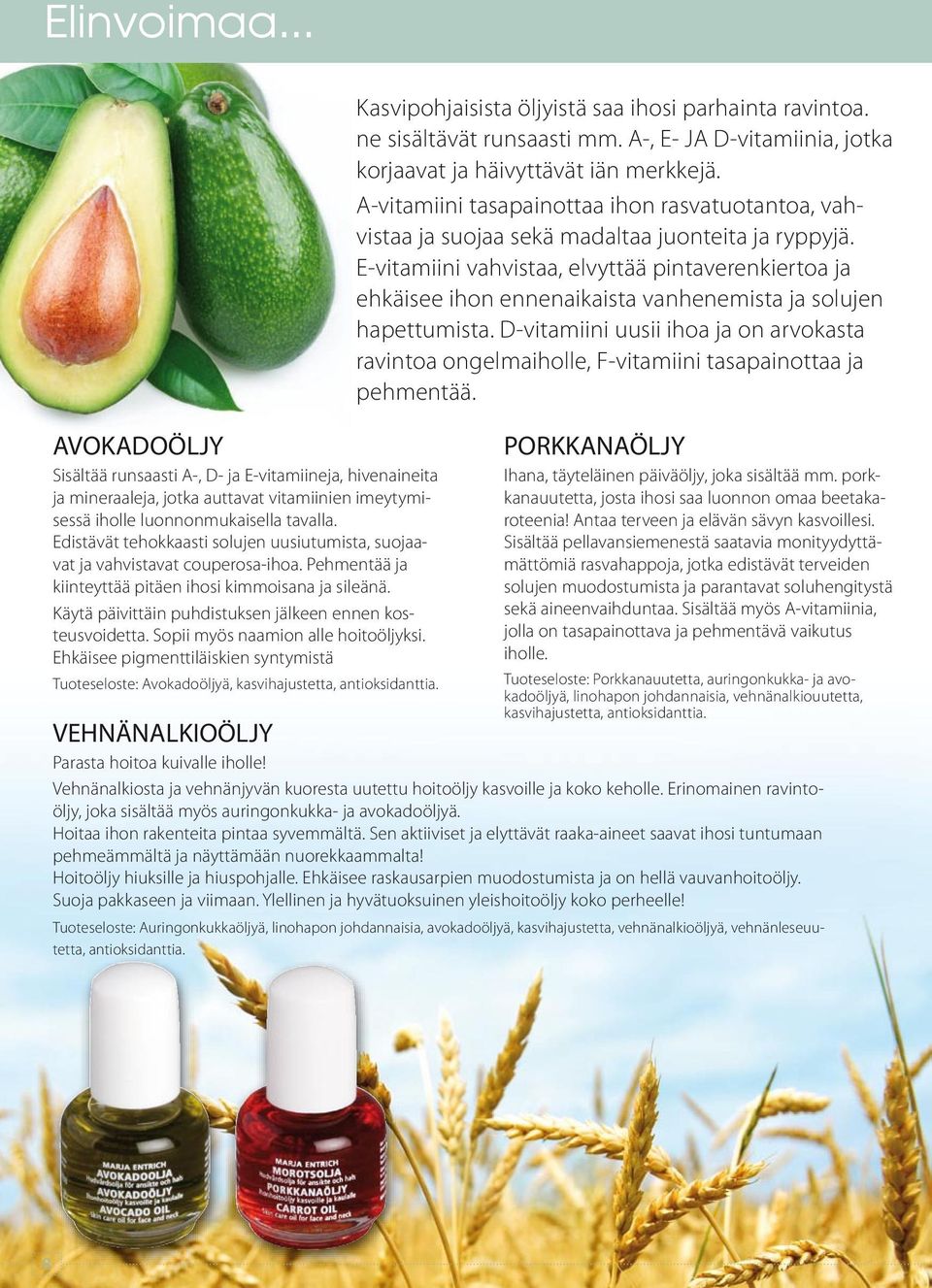 Käytä päivittäin puhdistuksen jälkeen ennen kosteusvoidetta. Sopii myös naamion alle hoitoöljyksi. Ehkäisee pigmenttiläiskien syntymistä Tuoteseloste: Avokadoöljyä, kasvihajustetta, antioksidanttia.