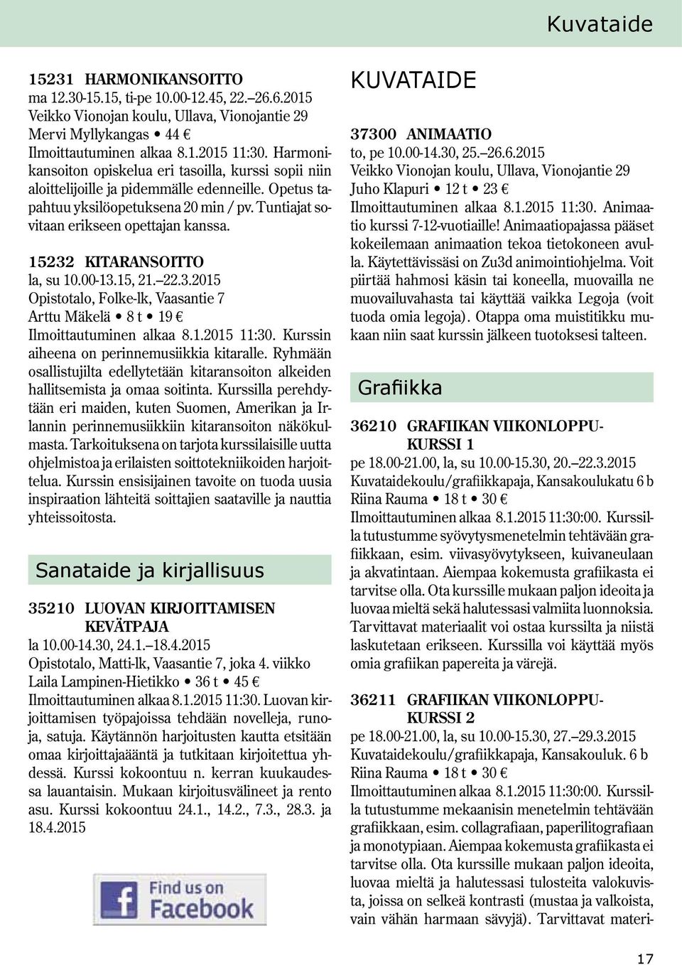 15232 KITARANSOITTO la, su 10.00-13.15, 21. 22.3.2015 Opistotalo, Folke-lk, Vaasantie 7 Arttu Mäkelä 8 t 19 Ilmoittautuminen alkaa 8.1.2015 11:30. Kurssin aiheena on perinnemusiikkia kitaralle.