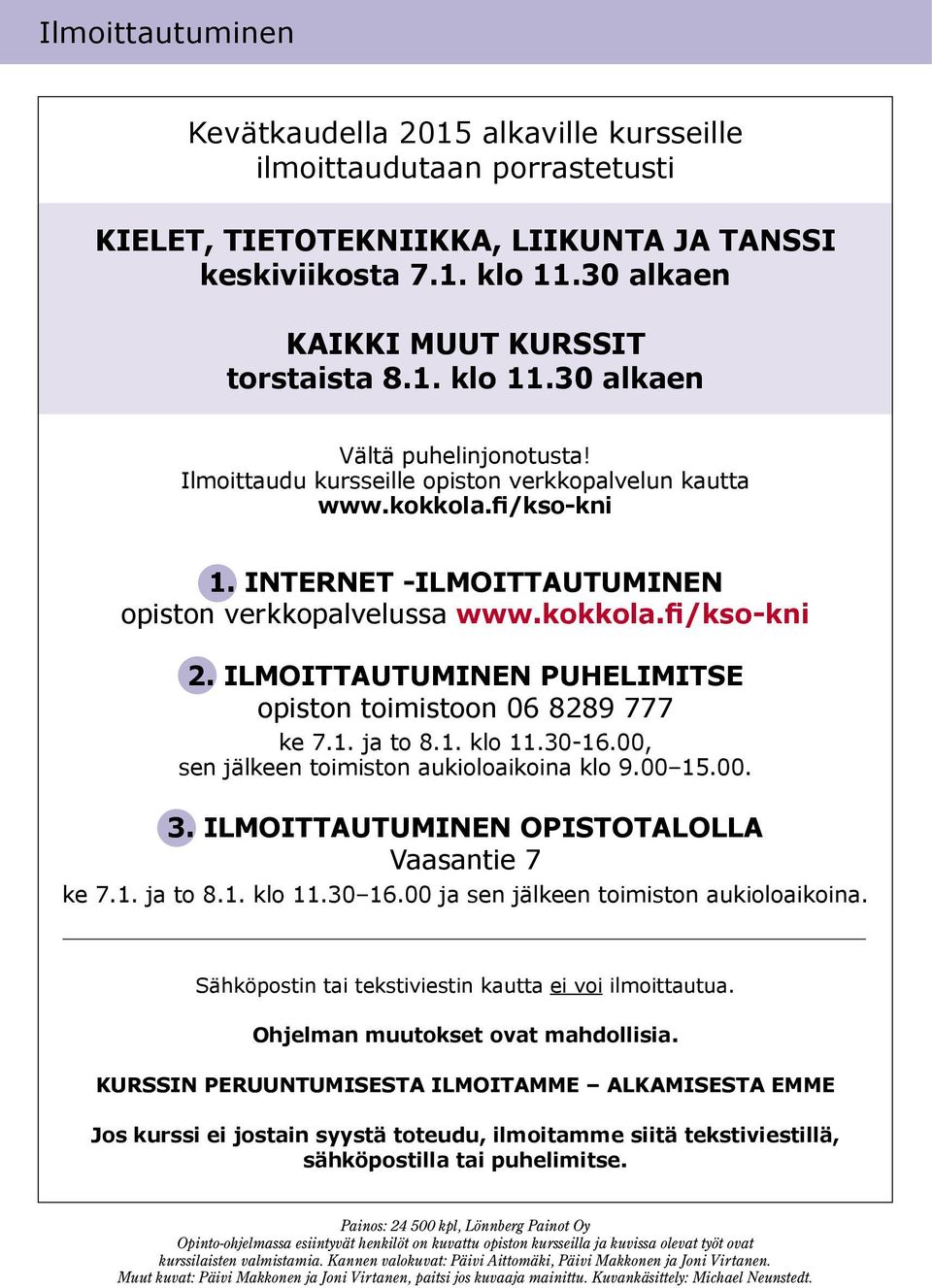 ILMOITTAUTUMINEN PUHELIMITSE opiston toimistoon 06 8289 777 ke 7.1. ja to 8.1. klo 11.30-16.00, sen jälkeen toimiston aukioloaikoina klo 9.00 15.00. 3. ILMOITTAUTUMINEN OPISTOTALOLLA Vaasantie 7 ke 7.