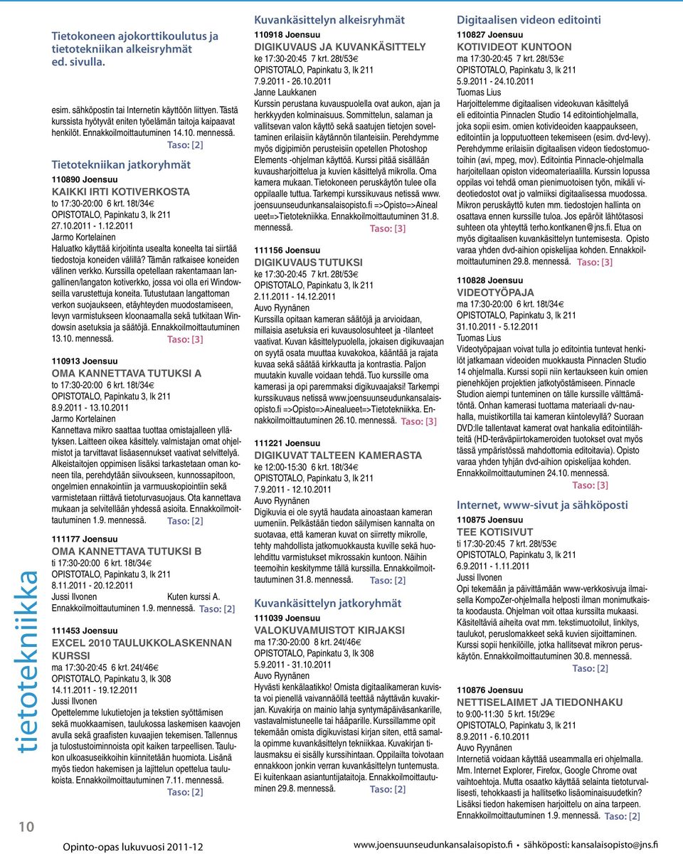 Taso: [2] Tietotekniikan jatkoryhmät 110890 Joensuu KAIKKI IRTI KOTIVERKOSTA to 17:30-20:00 6 krt. 18t/34 OPISTOTALO, Papinkatu 3, lk 211 27.10.2011-1.12.