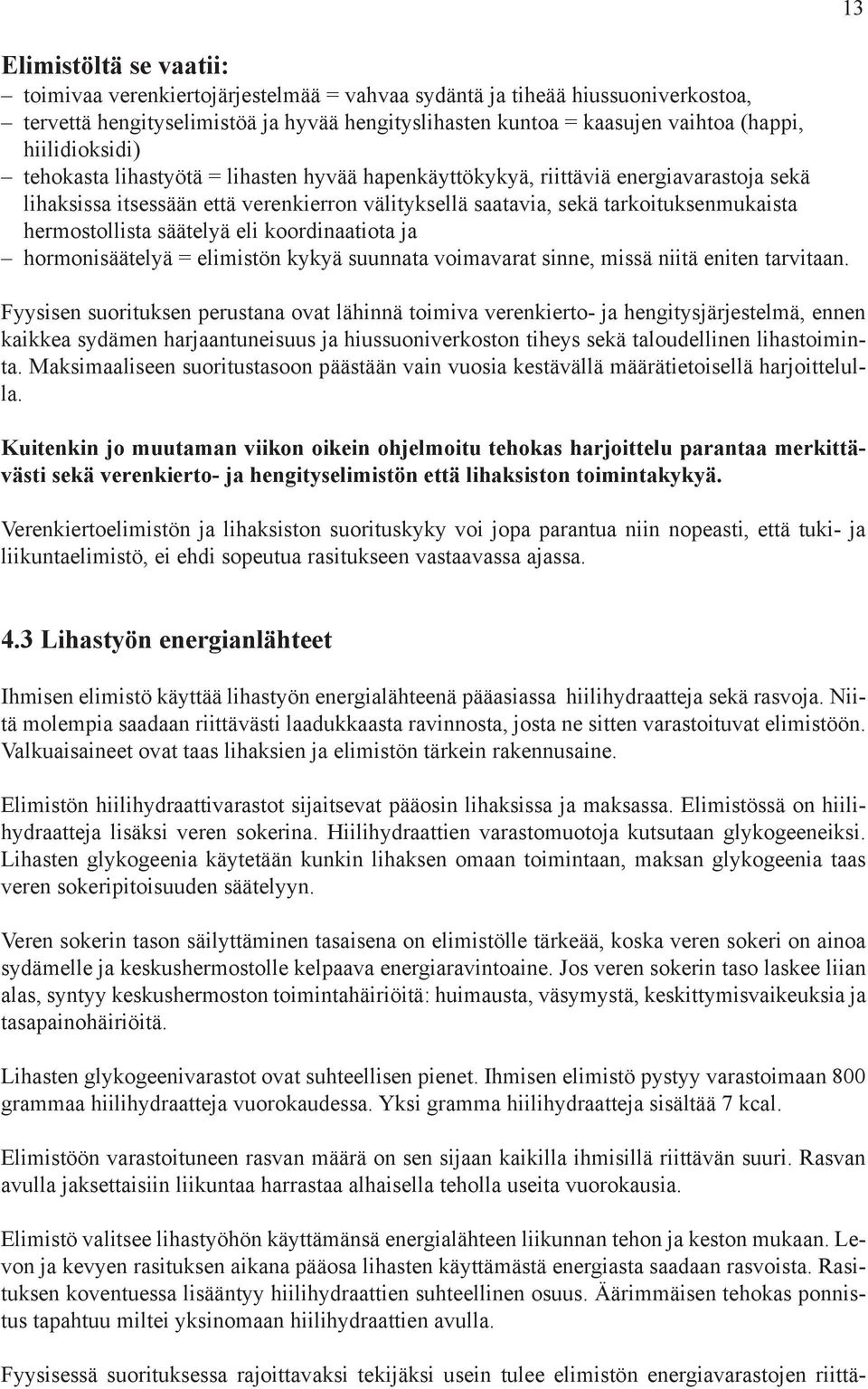 hermostollista säätelyä eli koordinaatiota ja hormonisäätelyä = elimistön kykyä suunnata voimavarat sinne, missä niitä eniten tarvitaan.