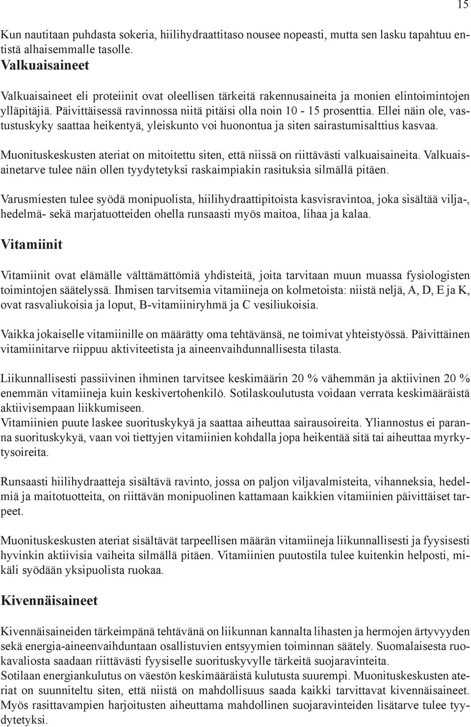 Ellei näin ole, vastustuskyky saattaa heikentyä, yleiskunto voi huonontua ja siten sairastumisalttius kasvaa. Muonituskeskusten ateriat on mitoitettu siten, että niissä on riittävästi valkuaisaineita.