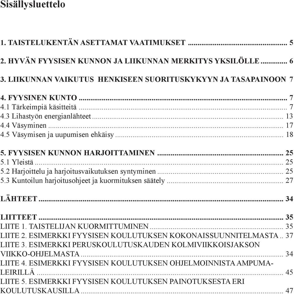 .. 25 5.2 Harjoittelu ja harjoitusvaikutuksen syntyminen... 25 5.3 Kuntoilun harjoitusohjeet ja kuormituksen säätely... 27 LÄHTEET... 34 LIITTEET... 35 LIITE 1. TAISTELIJAN KUORMITTUMINEN... 35 LIITE 2.