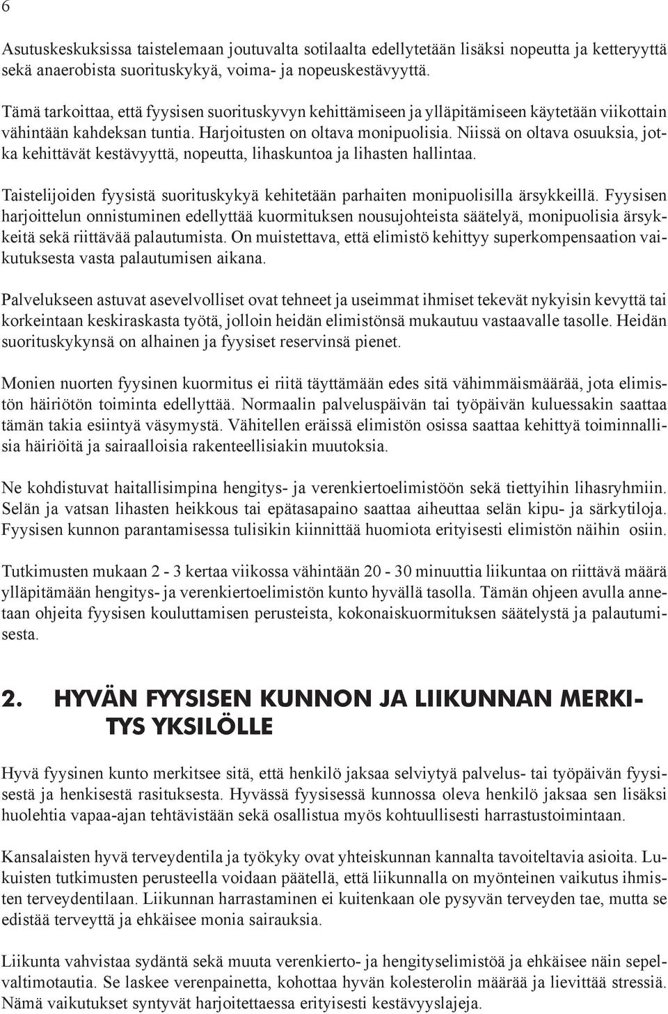 Niissä on oltava osuuksia, jotka kehittävät kestävyyttä, nopeutta, lihaskuntoa ja lihasten hallintaa. Taistelijoiden fyysistä suorituskykyä kehitetään parhaiten monipuolisilla ärsykkeillä.