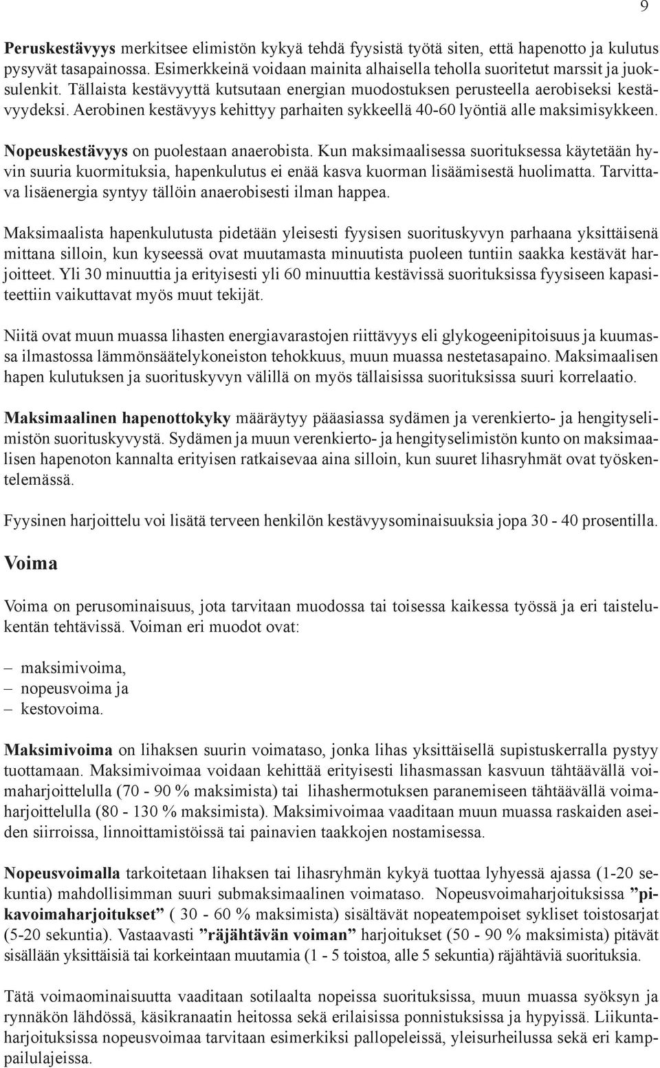 Nopeuskestävyys on puolestaan anaerobista. Kun maksimaalisessa suorituksessa käytetään hyvin suuria kuormituksia, hapenkulutus ei enää kasva kuorman lisäämisestä huolimatta.