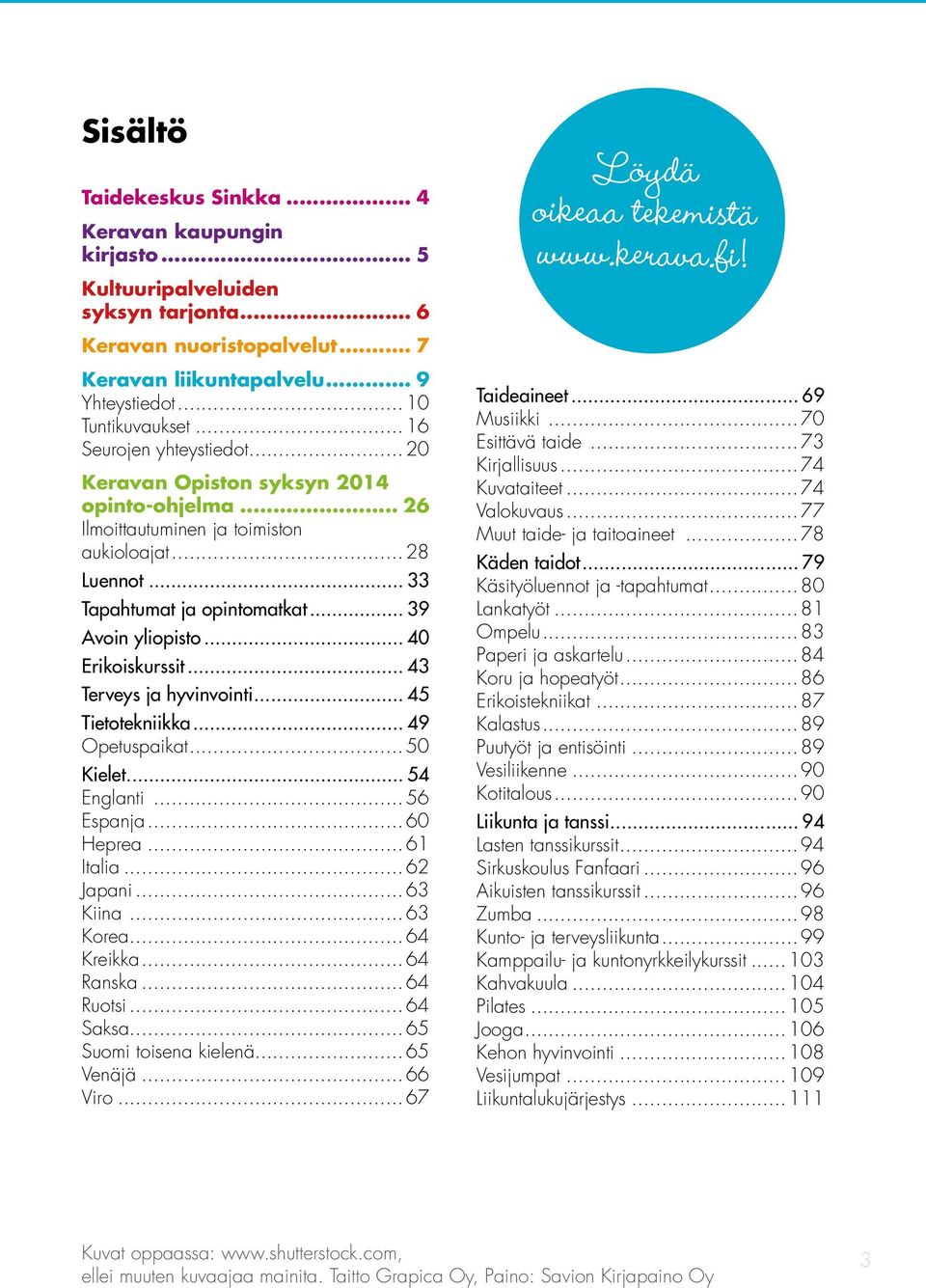 .. 33 Tapahtumat ja opintomatkat... 39 Avoin yliopisto... 40 Erikoiskurssit... 43 Terveys ja hyvinvointi... 45 Tietotekniikka... 49 Opetuspaikat...50 Kielet... 54 Englanti...56 Espanja...60 Heprea.