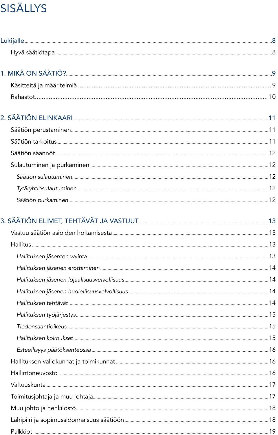 ..13 Vastuu säätiön asioiden hoitamisesta...13 Hallitus...13 Hallituksen jäsenten valinta...13 Hallituksen jäsenen erottaminen...14 Hallituksen jäsenen lojaalisuusvelvollisuus.