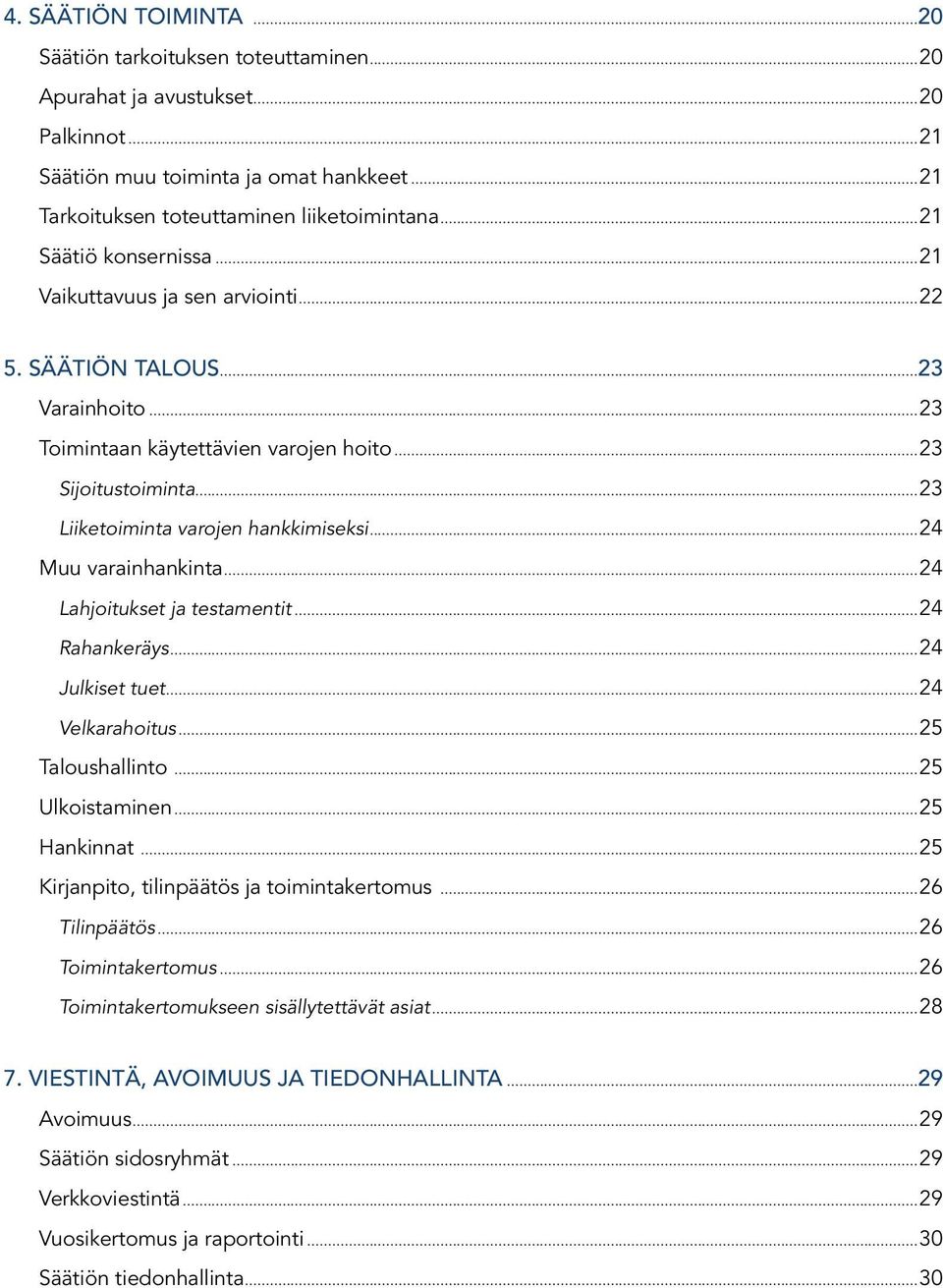 ..23 Liiketoiminta varojen hankkimiseksi...24 Muu varainhankinta...24 Lahjoitukset ja testamentit...24 Rahankeräys...24 Julkiset tuet...24 Velkarahoitus...25 Taloushallinto...25 Ulkoistaminen.