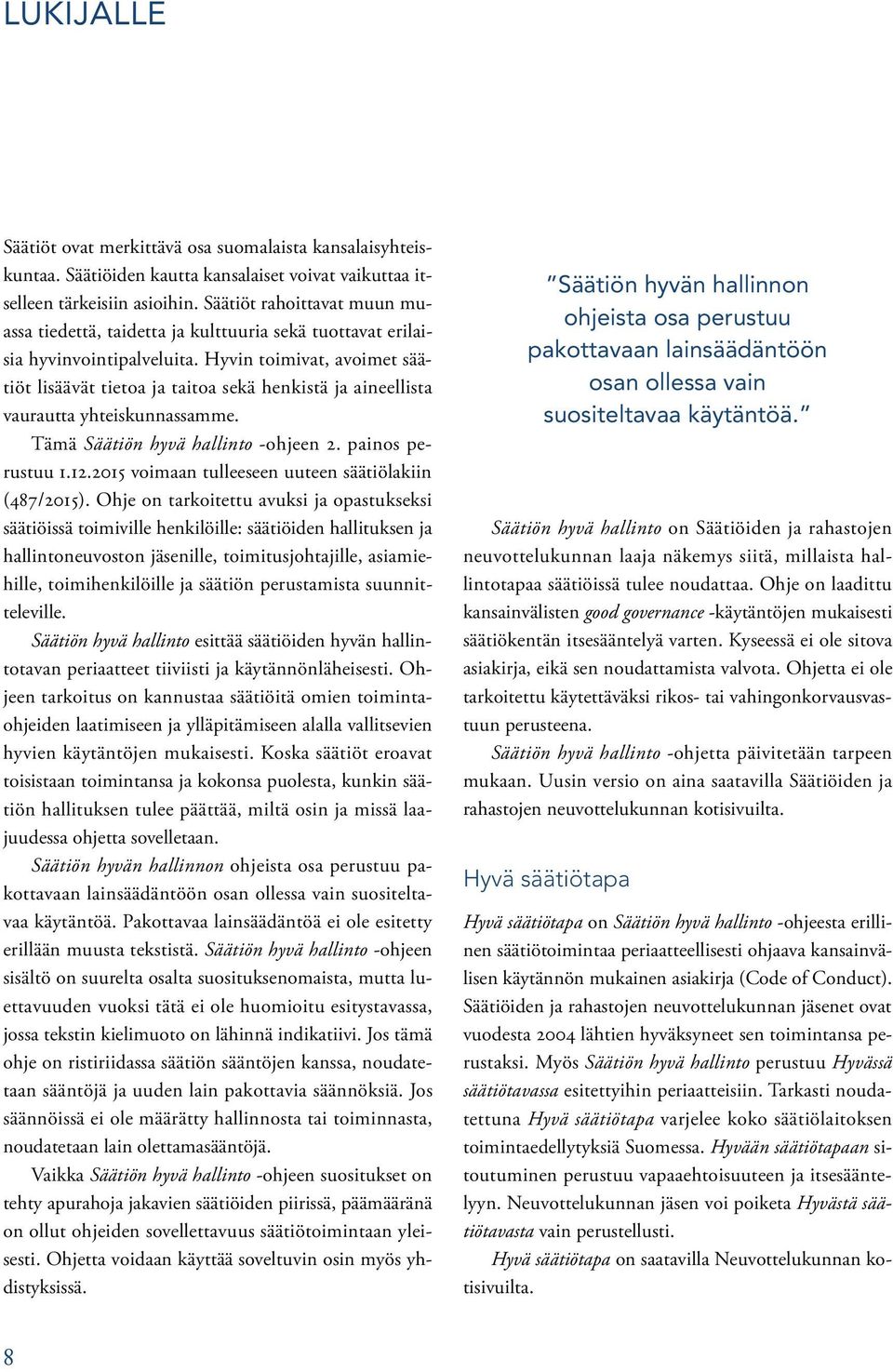 Hyvin toimivat, avoimet säätiöt lisäävät tietoa ja taitoa sekä henkistä ja aineellista vaurautta yhteiskunnassamme. Tämä Säätiön hyvä hallinto -ohjeen 2. painos perustuu 1.12.