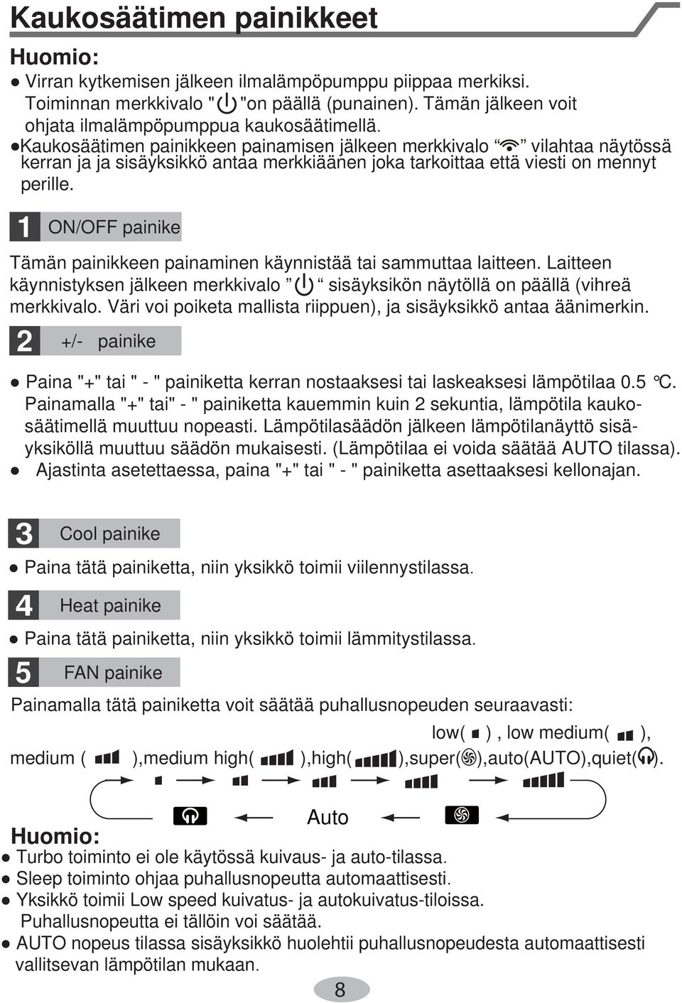 viesti on mennyt perille. 1 2 ON/OFF painike Tämän painikkeen painaminen käynnistää tai sammuttaa laitteen. Laitteen käynnistyksen jälkeen merkkivalo sisäyksikön näytöllä on päällä (vihreä merkkivalo.