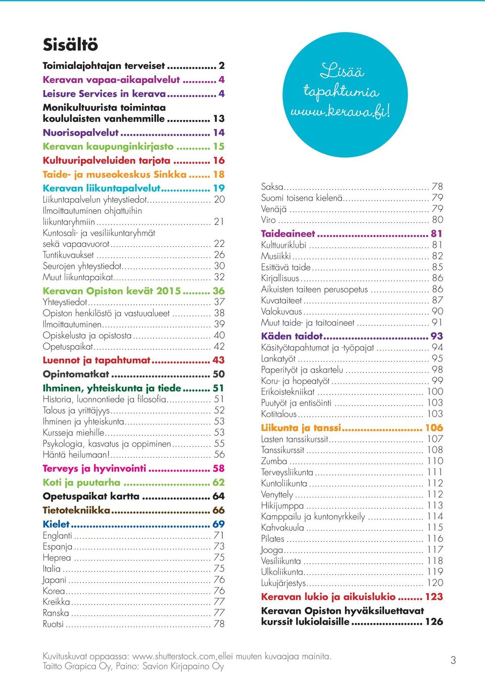 .. 20 Ilmoittautuminen ohjattuihin liikuntaryhmiin... 21 Kuntosali- ja vesiliikuntaryhmät sekä vapaavuorot... 22 Tuntikuvaukset... 26 Seurojen yhteystiedot... 30 Muut liikuntapaikat.