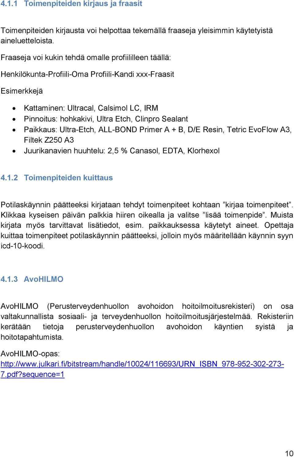 Sealant Paikkaus: Ultra-Etch, ALL-BOND Primer A + B, D/E Resin, Tetric EvoFlow A3, Filtek Z250 A3 Juurikanavien huuhtelu: 2,5 % Canasol, EDTA, Klorhexol 4.1.