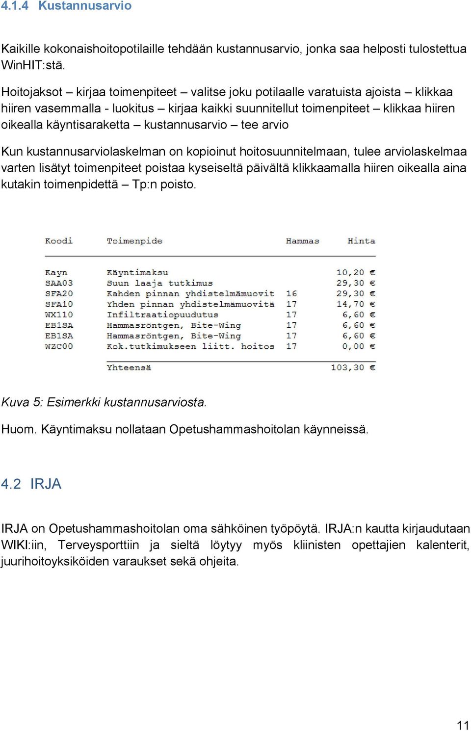 kustannusarvio tee arvio Kun kustannusarviolaskelman on kopioinut hoitosuunnitelmaan, tulee arviolaskelmaa varten lisätyt toimenpiteet poistaa kyseiseltä päivältä klikkaamalla hiiren oikealla aina