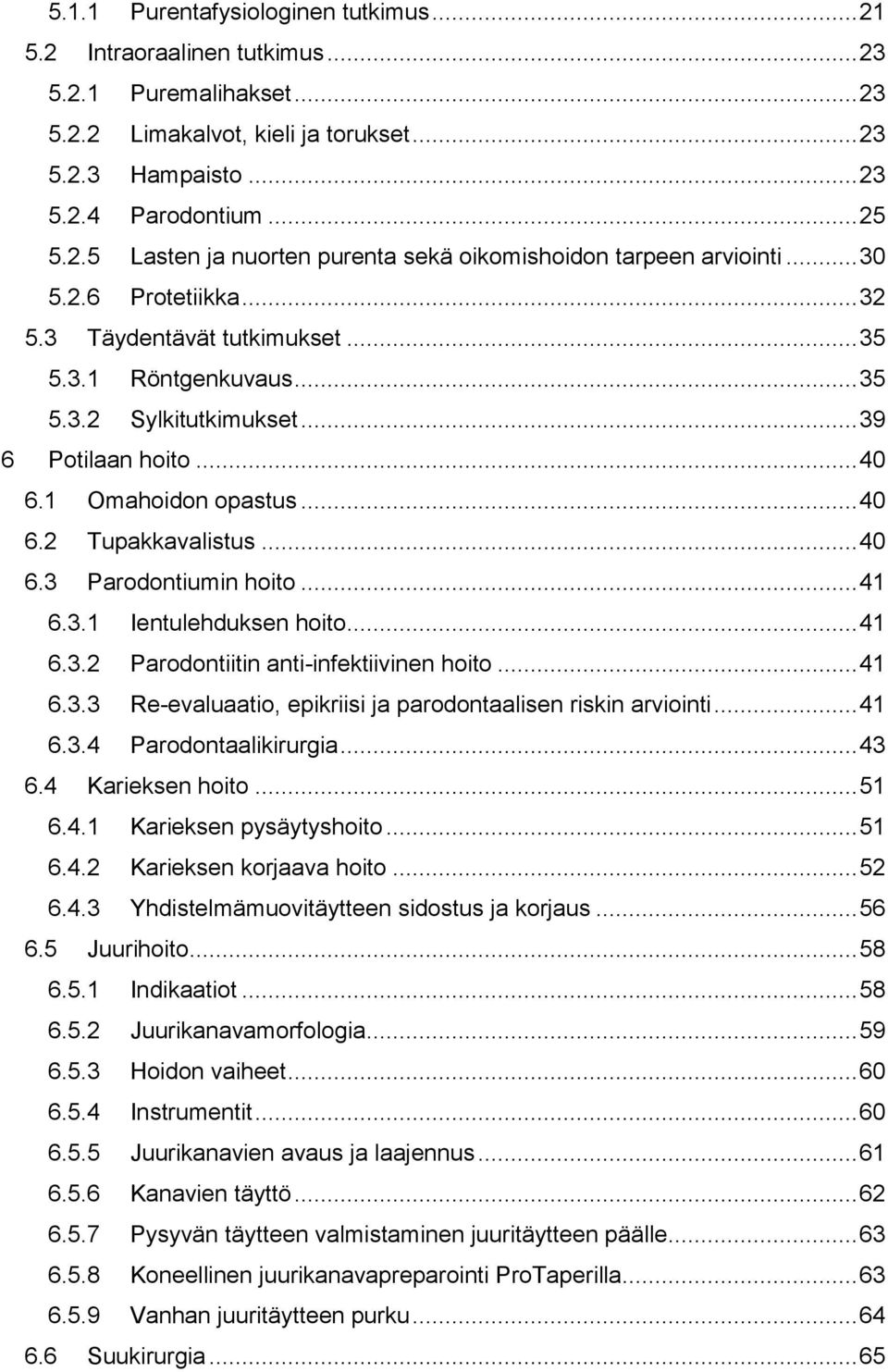 .. 41 6.3.1 Ientulehduksen hoito... 41 6.3.2 Parodontiitin anti-infektiivinen hoito... 41 6.3.3 Re-evaluaatio, epikriisi ja parodontaalisen riskin arviointi... 41 6.3.4 Parodontaalikirurgia... 43 6.