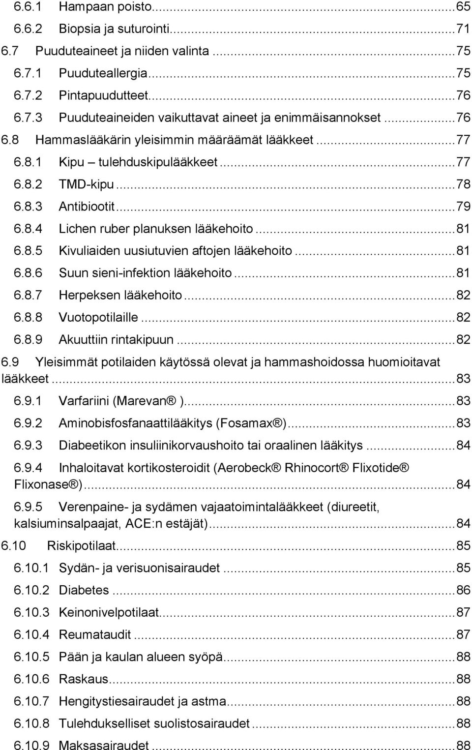 .. 81 6.8.6 Suun sieni-infektion lääkehoito... 81 6.8.7 Herpeksen lääkehoito... 82 6.8.8 Vuotopotilaille... 82 6.8.9 Akuuttiin rintakipuun... 82 6.9 Yleisimmät potilaiden käytössä olevat ja hammashoidossa huomioitavat lääkkeet.