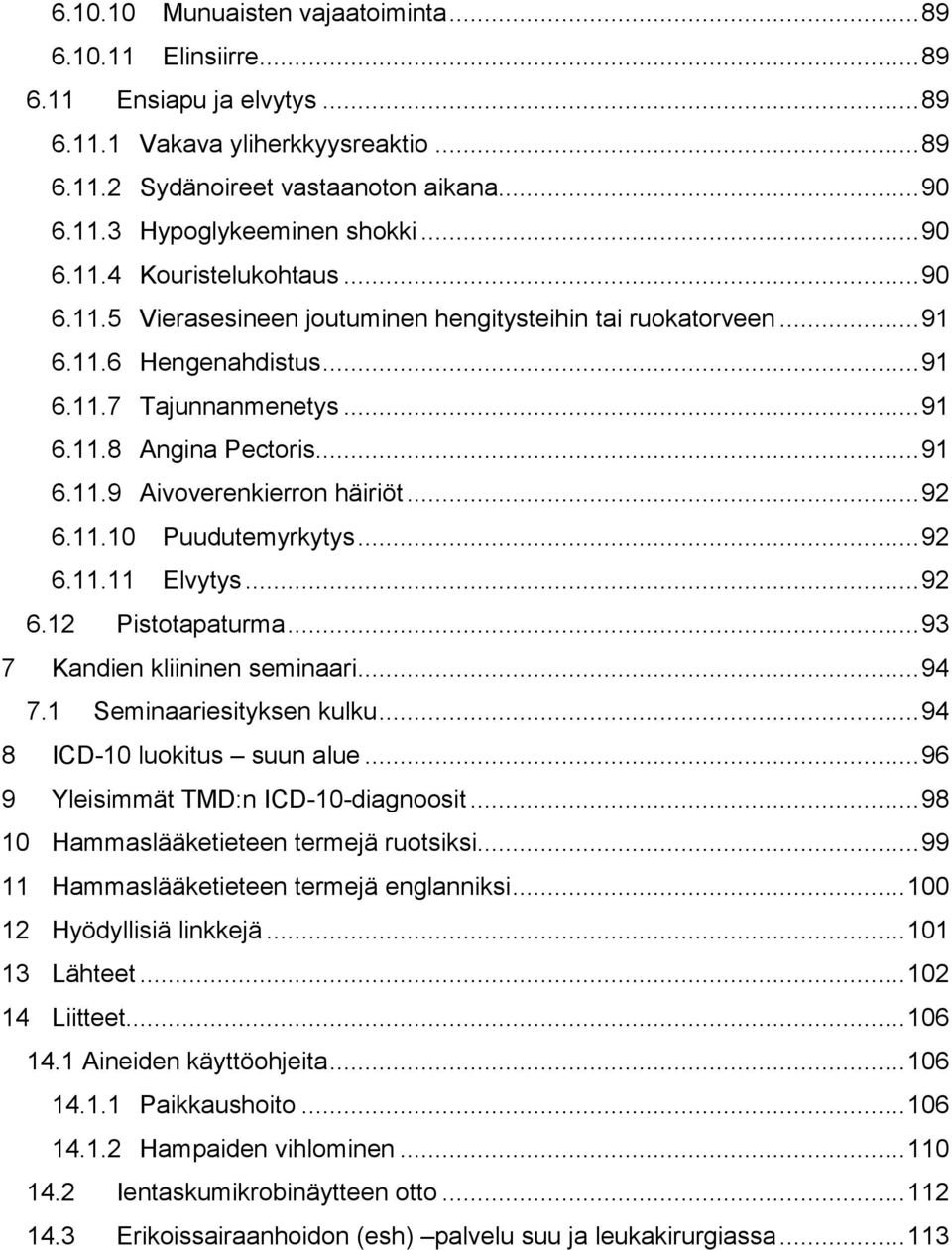 .. 92 6.11.10 Puudutemyrkytys... 92 6.11.11 Elvytys... 92 6.12 Pistotapaturma... 93 7 Kandien kliininen seminaari... 94 7.1 Seminaariesityksen kulku... 94 8 ICD-10 luokitus suun alue.