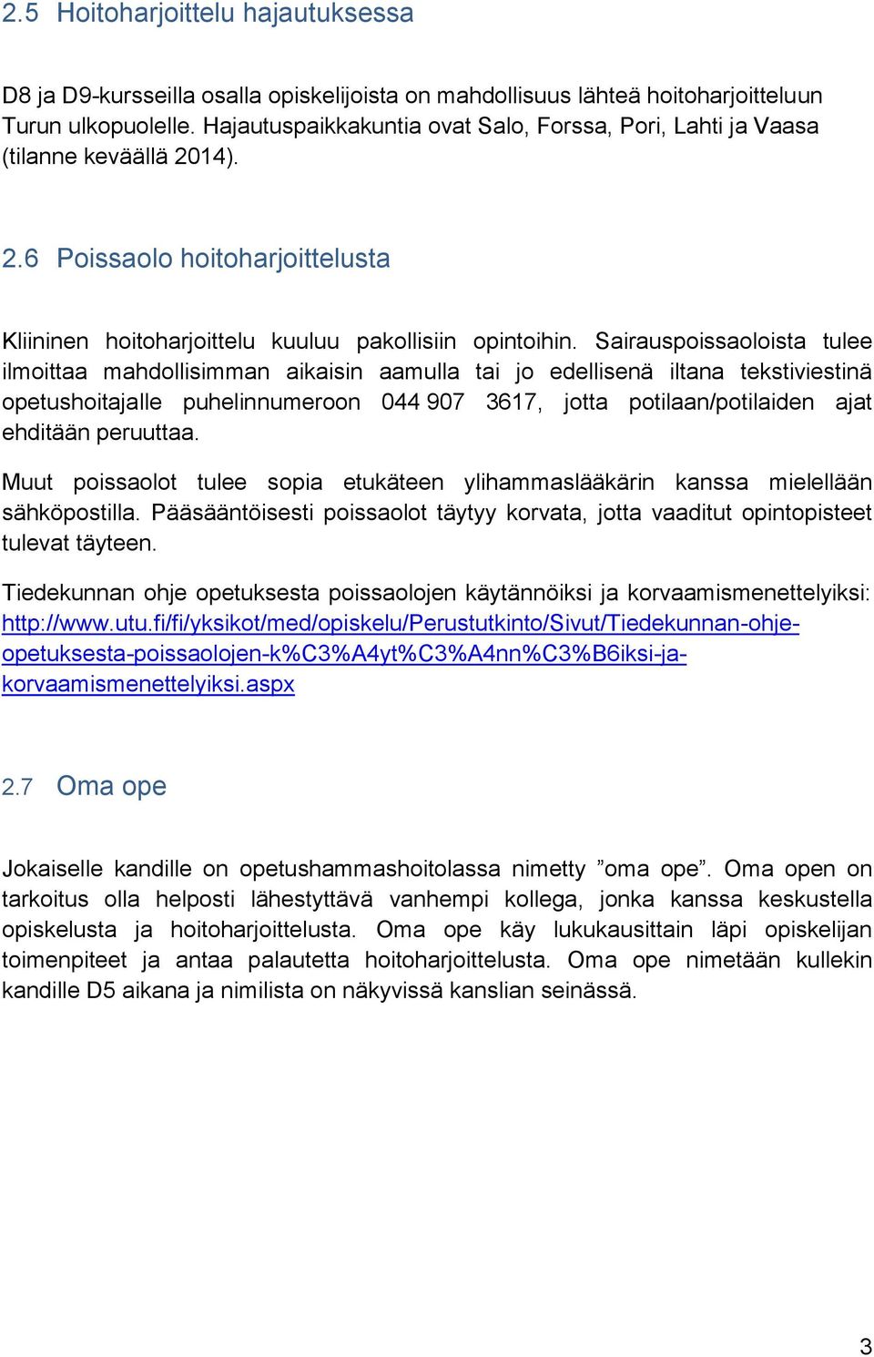 Sairauspoissaoloista tulee ilmoittaa mahdollisimman aikaisin aamulla tai jo edellisenä iltana tekstiviestinä opetushoitajalle puhelinnumeroon 044 907 3617, jotta potilaan/potilaiden ajat ehditään