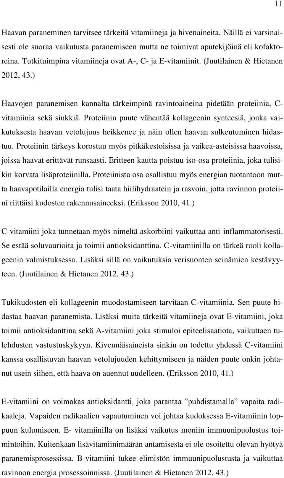 Proteiinin puute vähentää kollageenin synteesiä, jonka vaikutuksesta haavan vetolujuus heikkenee ja näin ollen haavan sulkeutuminen hidastuu.