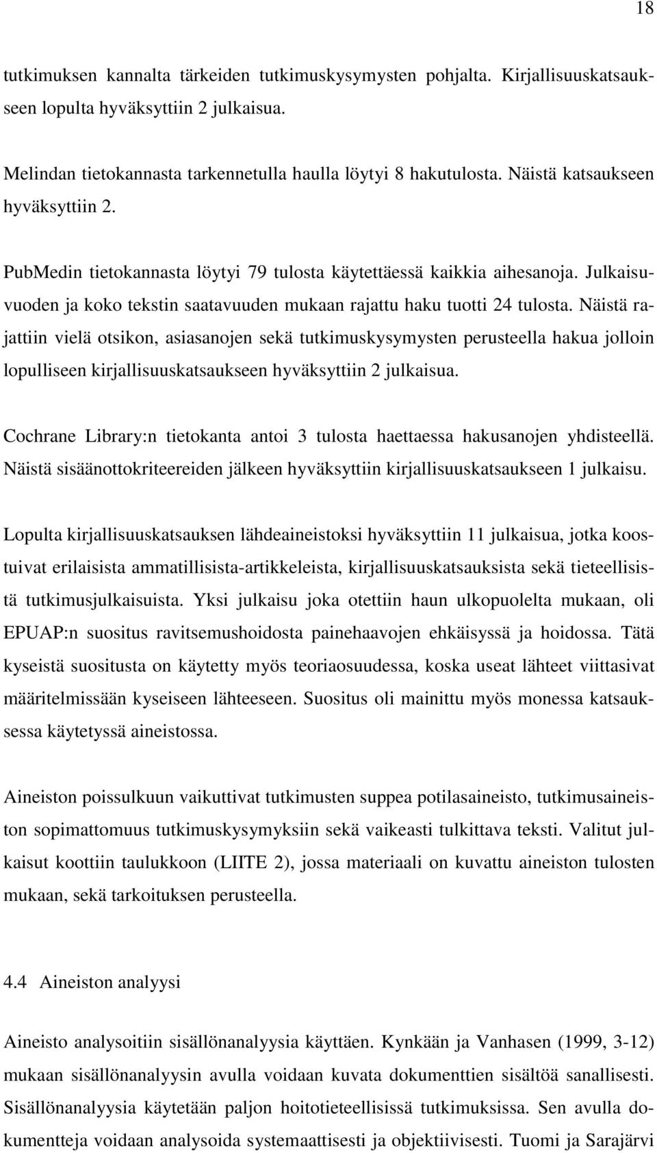 Näistä rajattiin vielä otsikon, asiasanojen sekä tutkimuskysymysten perusteella hakua jolloin lopulliseen kirjallisuuskatsaukseen hyväksyttiin 2 julkaisua.