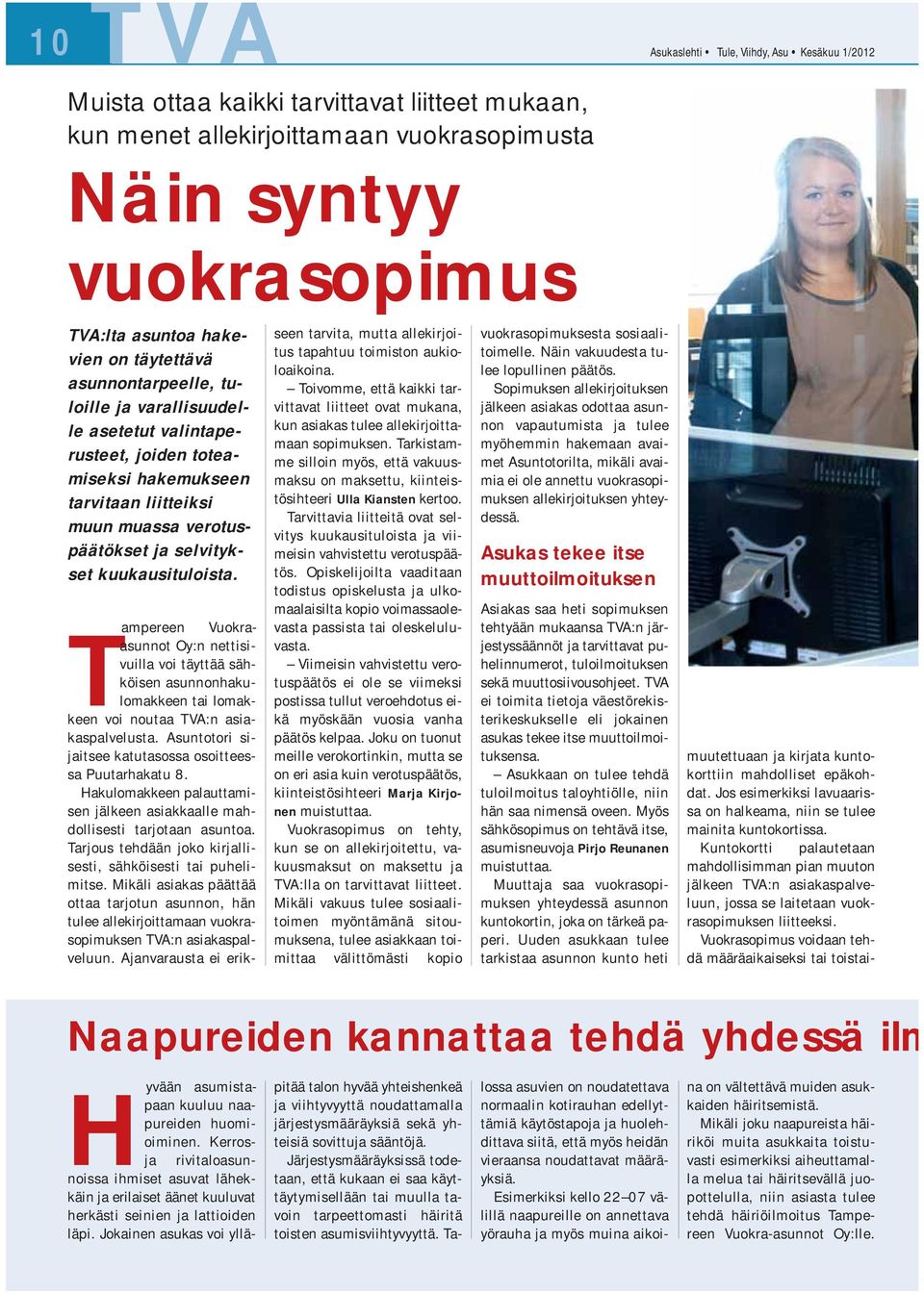 Tampereen Vuokraasunnot Oy:n nettisivuilla voi täyttää sähköisen asunnonhakulomakkeen tai lomakkeen voi noutaa TVA:n asiakaspalvelusta. Asuntotori sijaitsee katutasossa osoitteessa Puutarhakatu 8.