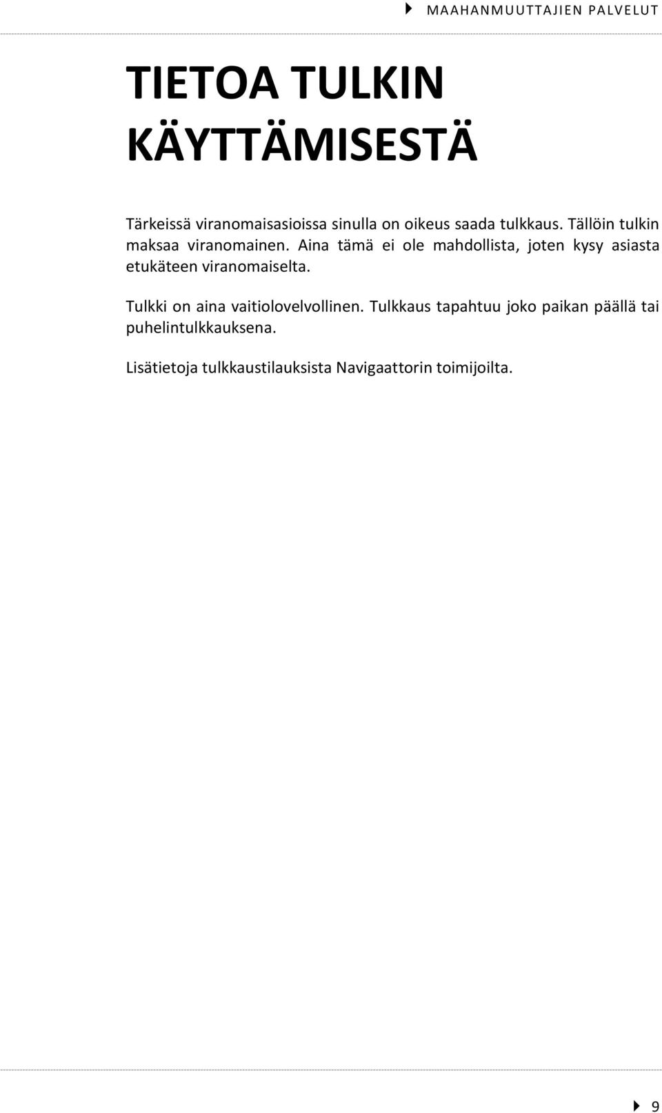 Aina tämä ei ole mahdollista, joten kysy asiasta etukäteen viranomaiselta.