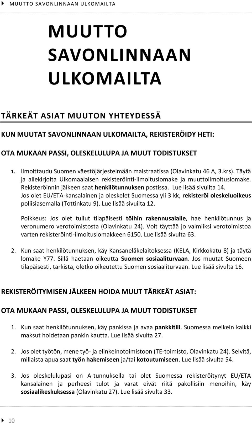 Rekisteröinnin jälkeen saat henkilötunnuksen postissa. Lue lisää sivuilta 14. Jos olet EU/ETA-kansalainen ja oleskelet Suomessa yli 3 kk, rekisteröi oleskeluoikeus poliisiasemalla (Tottinkatu 9).