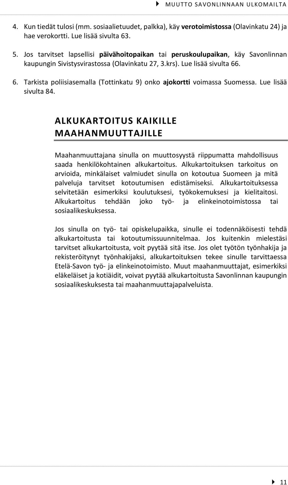 . 6. Tarkista poliisiasemalla (Tottinkatu 9) onko ajokortti voimassa Suomessa. Lue lisää sivulta 84.