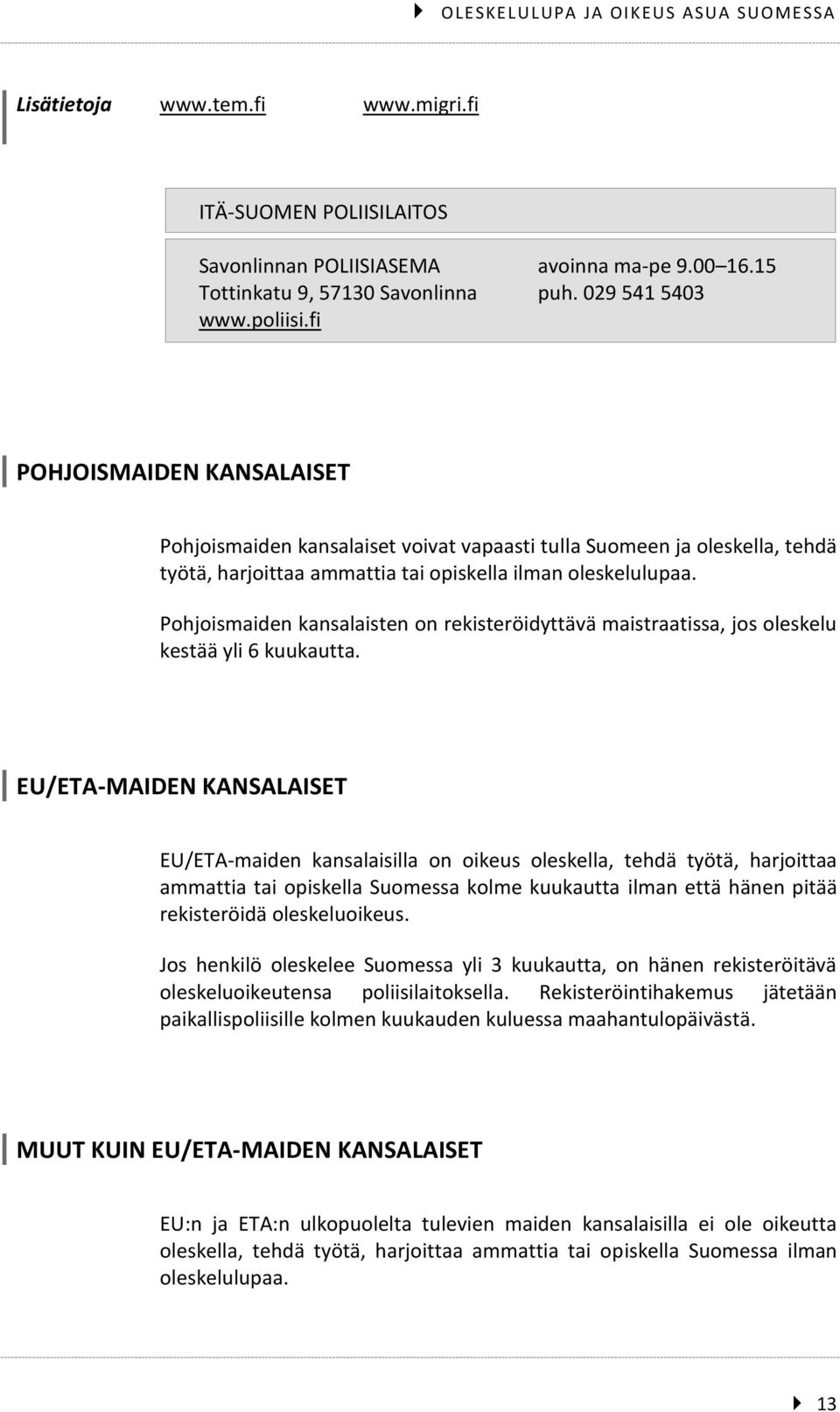 Pohjoismaiden kansalaisten on rekisteröidyttävä maistraatissa, jos oleskelu kestää yli 6 kuukautta.