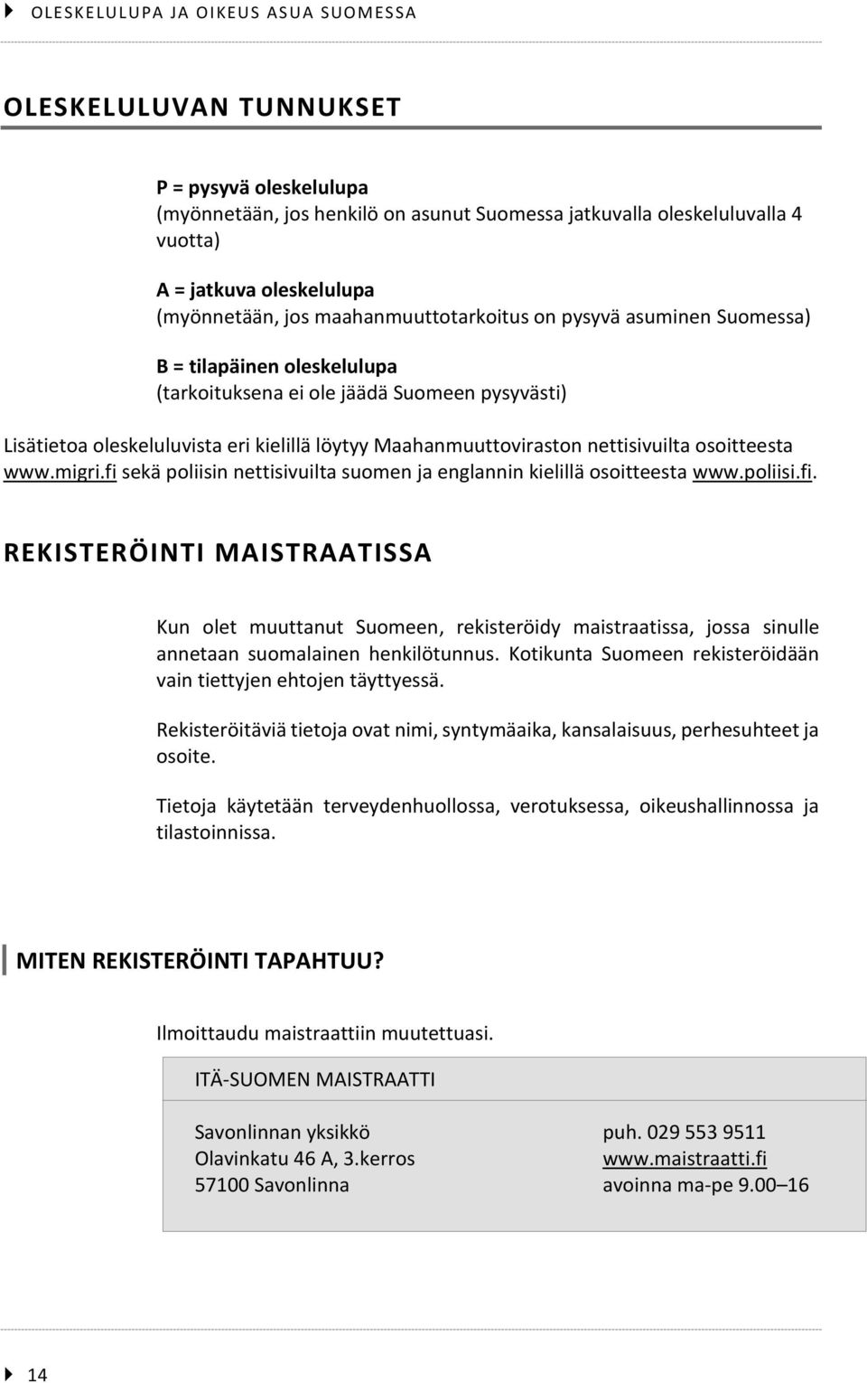 Maahanmuuttoviraston nettisivuilta osoitteesta www.migri.fi sekä poliisin nettisivuilta suomen ja englannin kielillä osoitteesta www.poliisi.fi. REKISTERÖINTI MAISTRAATISSA Kun olet muuttanut Suomeen, rekisteröidy maistraatissa, jossa sinulle annetaan suomalainen henkilötunnus.