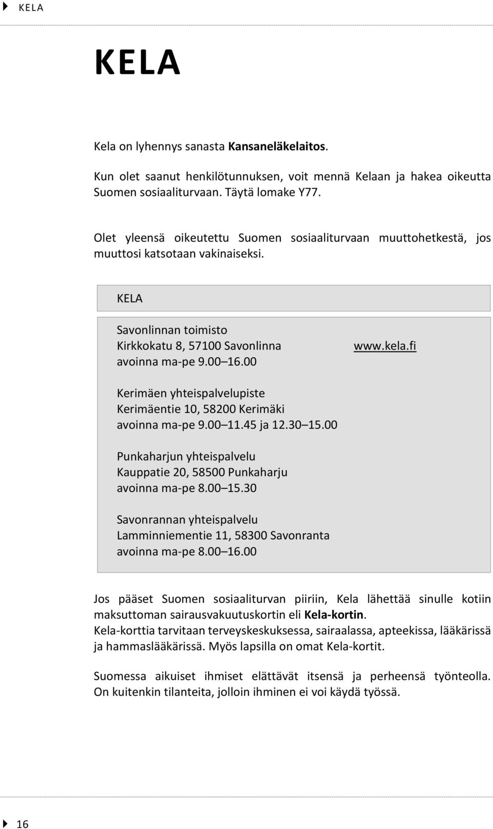 fi Kerimäen yhteispalvelupiste Kerimäentie 10, 58200 Kerimäki avoinna ma-pe 9.00 11.45 ja 12.30 15.00 Punkaharjun yhteispalvelu Kauppatie 20, 58500 Punkaharju avoinna ma-pe 8.00 15.