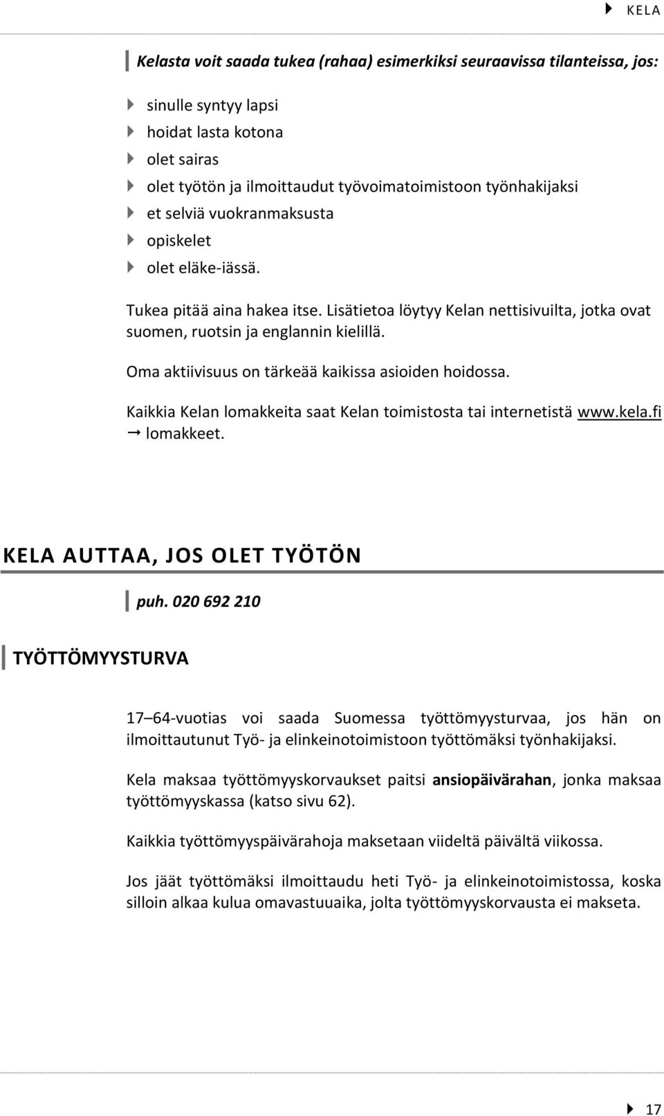 Oma aktiivisuus on tärkeää kaikissa asioiden hoidossa. Kaikkia Kelan lomakkeita saat Kelan toimistosta tai internetistä www.kela.fi lomakkeet. KELA AUTTAA, JOS OLET TYÖTÖN puh.