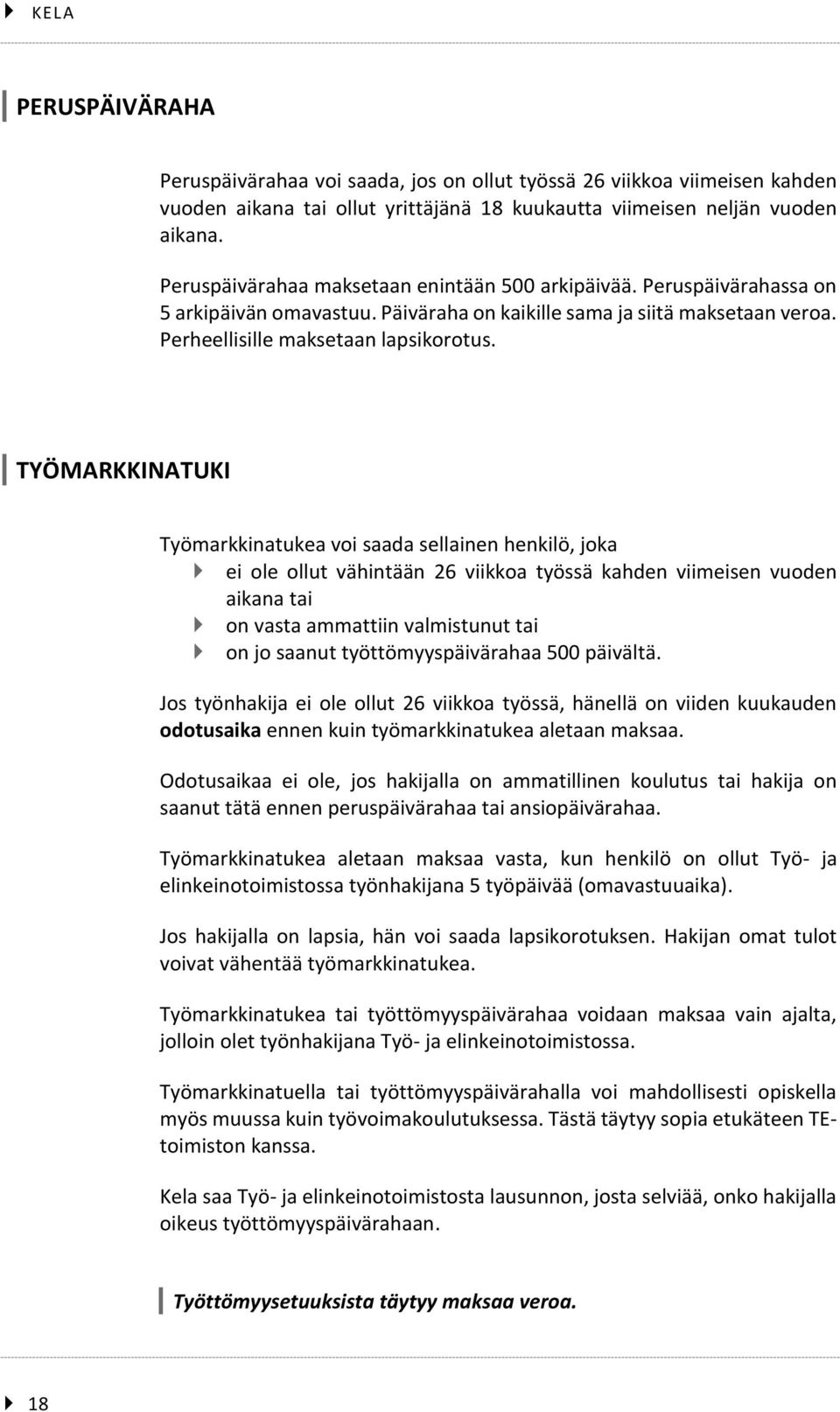 TYÖMARKKINATUKI Työmarkkinatukea voi saada sellainen henkilö, joka ei ole ollut vähintään 26 viikkoa työssä kahden viimeisen vuoden aikana tai on vasta ammattiin valmistunut tai on jo saanut