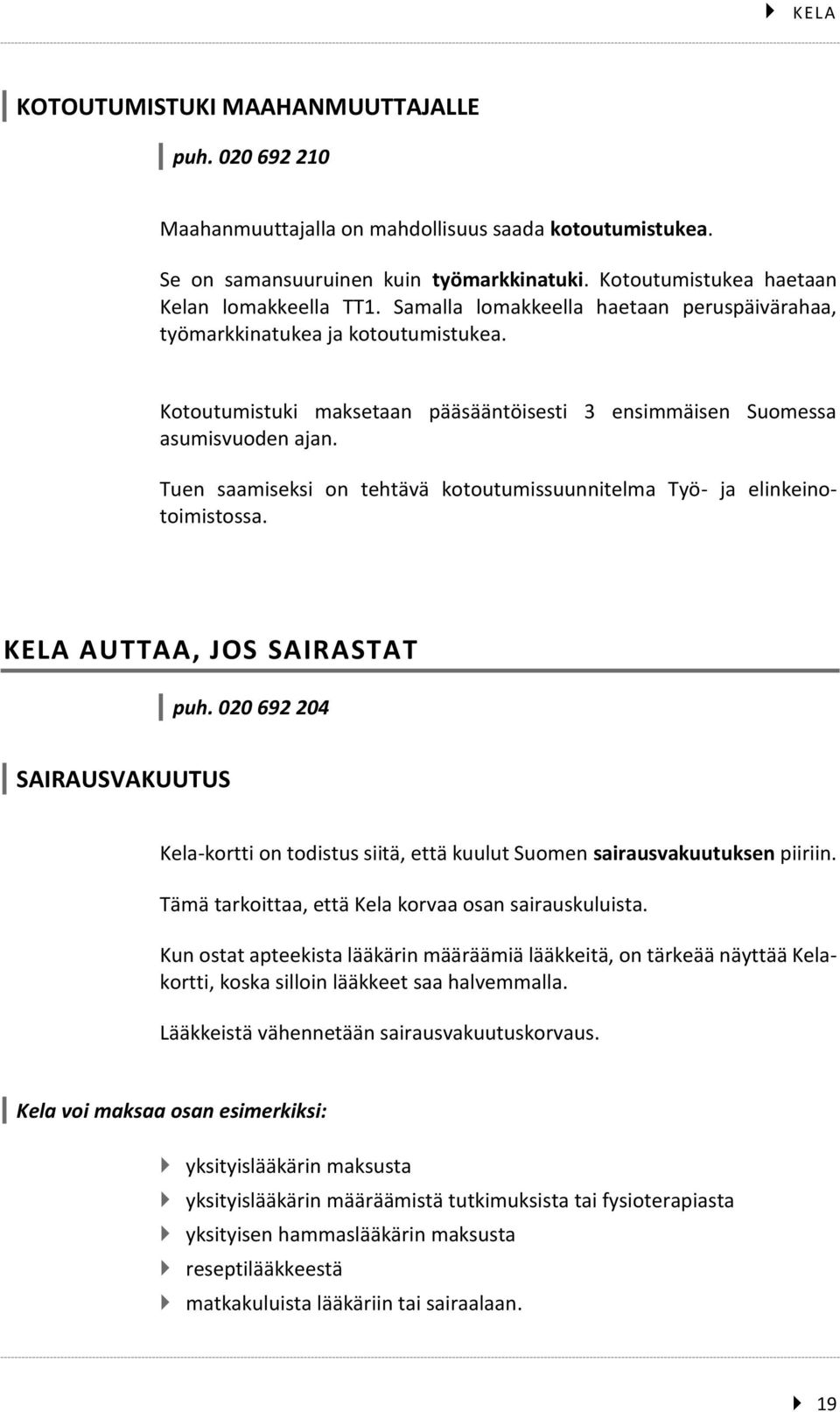 Kotoutumistuki maksetaan pääsääntöisesti 3 ensimmäisen Suomessa asumisvuoden ajan. Tuen saamiseksi on tehtävä kotoutumissuunnitelma Työ- ja elinkeinotoimistossa. KELA AUTTAA, JOS SAIRASTAT puh.