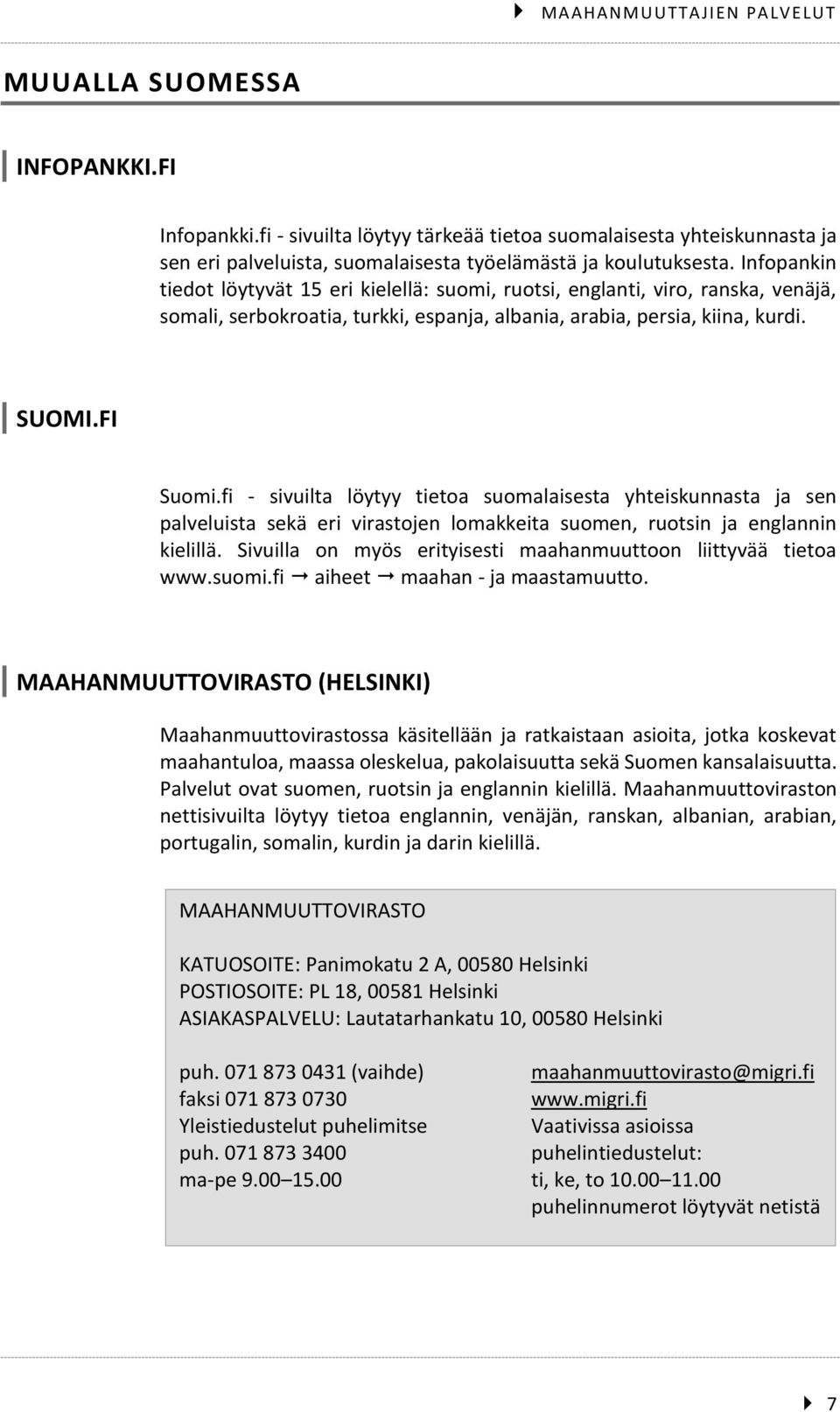 Infopankin tiedot löytyvät 15 eri kielellä: suomi, ruotsi, englanti, viro, ranska, venäjä, somali, serbokroatia, turkki, espanja, albania, arabia, persia, kiina, kurdi. SUOMI.FI Suomi.