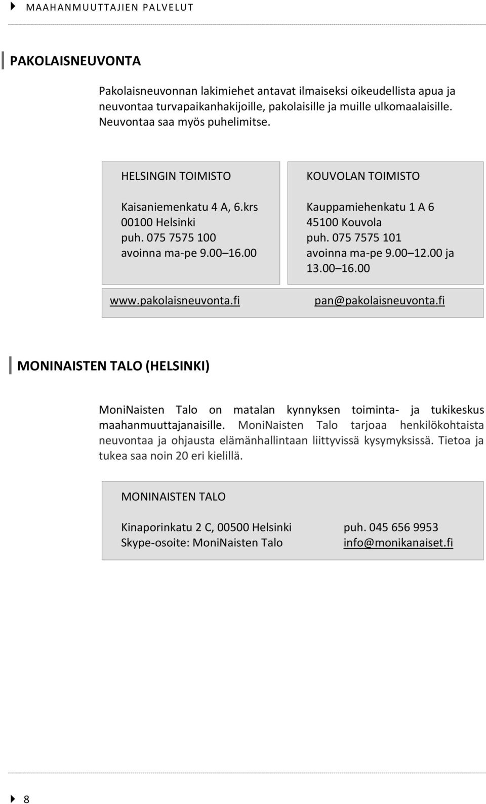 00 16.00 avoinna ma-pe 9.00 12.00 ja 13.00 16.00 www.pakolaisneuvonta.fi pan@pakolaisneuvonta.