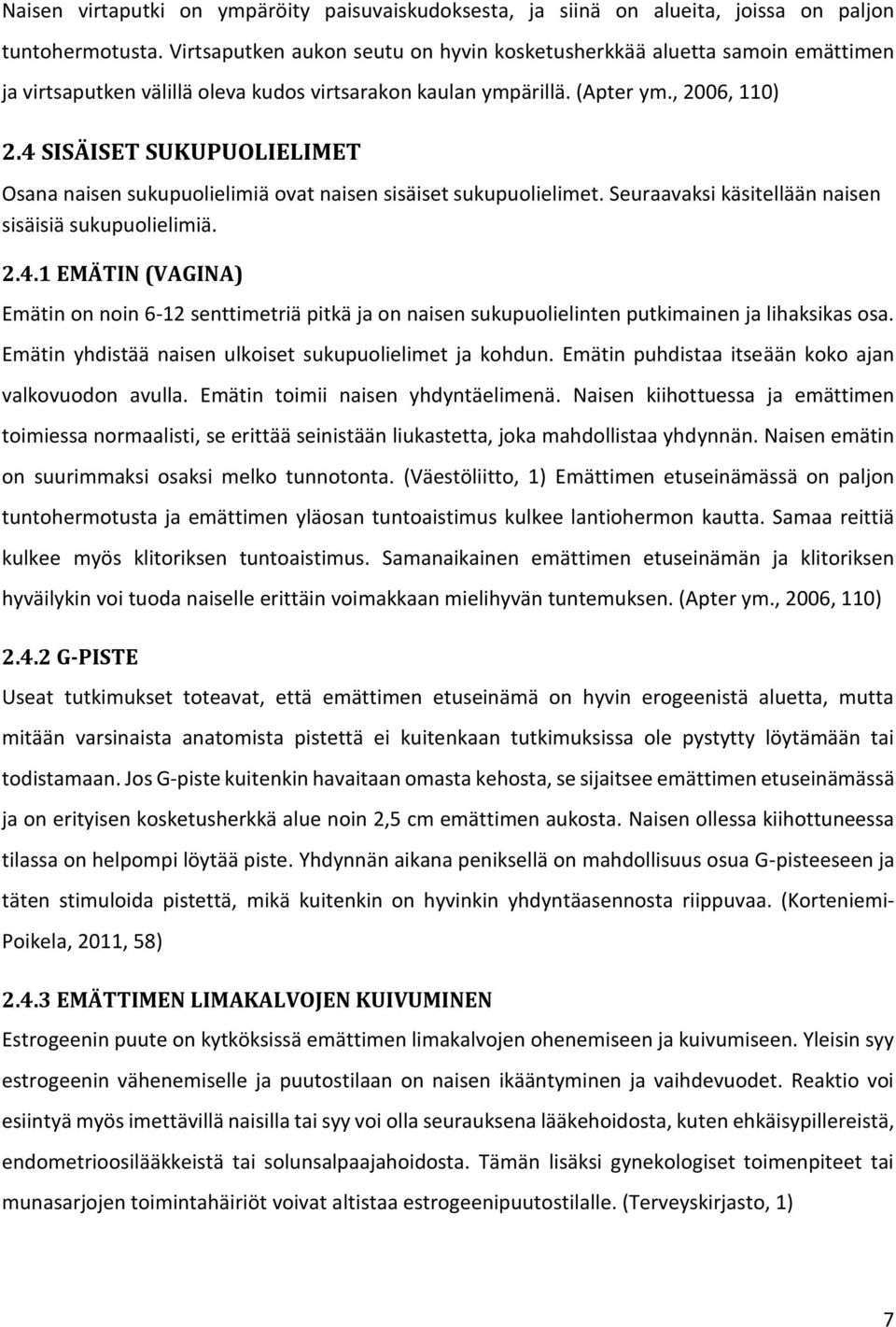 4 SISÄISET SUKUPUOLIELIMET Osana naisen sukupuolielimiä ovat naisen sisäiset sukupuolielimet. Seuraavaksi käsitellään naisen sisäisiä sukupuolielimiä. 2.4.1 EMÄTIN (VAGINA) Emätin on noin 6-12 senttimetriä pitkä ja on naisen sukupuolielinten putkimainen ja lihaksikas osa.