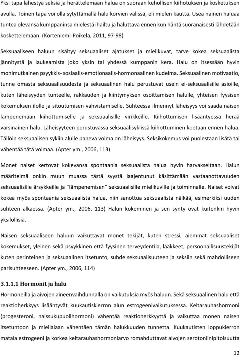 (Korteniemi-Poikela, 2011, 97-98) Seksuaaliseen haluun sisältyy seksuaaliset ajatukset ja mielikuvat, tarve kokea seksuaalista jännitystä ja laukeamista joko yksin tai yhdessä kumppanin kera.