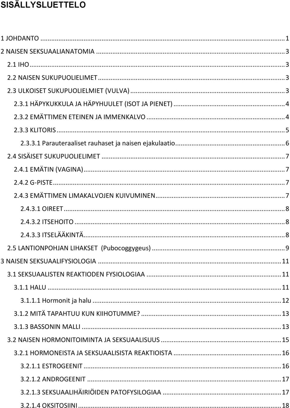 .. 7 2.4.3 EMÄTTIMEN LIMAKALVOJEN KUIVUMINEN... 7 2.4.3.1 OIREET... 8 2.4.3.2 ITSEHOITO... 8 2.4.3.3 ITSELÄÄKINTÄ... 8 2.5 LANTIONPOHJAN LIHAKSET (Pubocoggygeus)... 9 3 NAISEN SEKSUAALIFYSIOLOGIA.