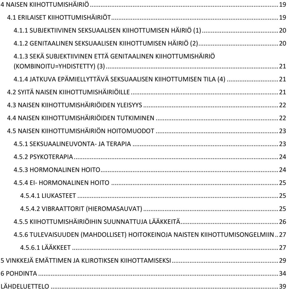 4 NAISEN KIIHOTTUMISHÄIRIÖIDEN TUTKIMINEN... 22 4.5 NAISEN KIIHOTTUMISHÄIRIÖN HOITOMUODOT... 23 4.5.1 SEKSUAALINEUVONTA- JA TERAPIA... 23 4.5.2 PSYKOTERAPIA... 24 4.5.3 HORMONALINEN HOITO... 24 4.5.4 EI- HORMONALINEN HOITO.